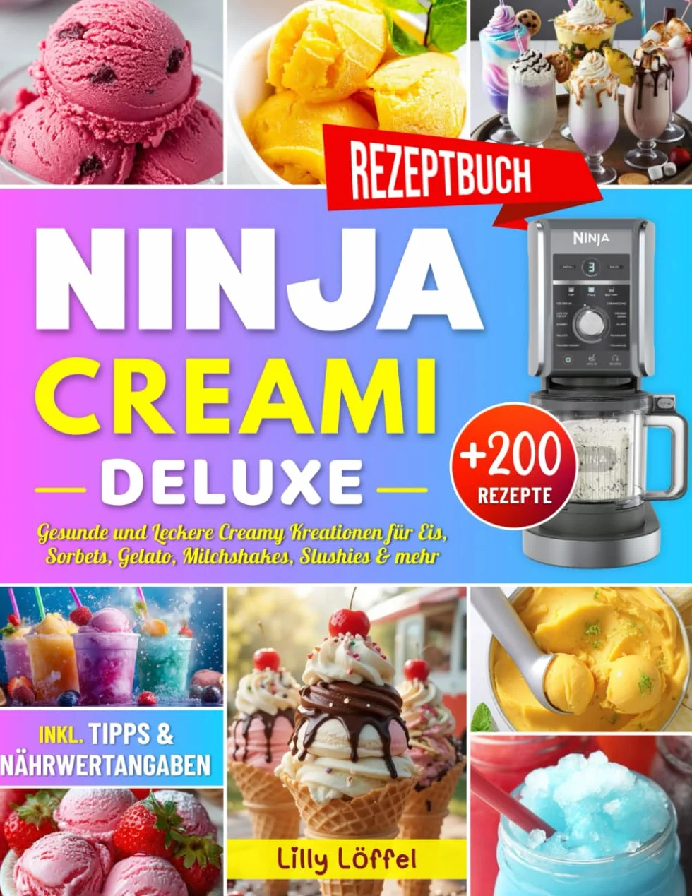 Ninja CREAMi Deluxe Rezeptbuch: Über 200 Gesunde und Leckere Creamy Kreationen für Eis, Sorbets, Gelato, Milchshakes, Slushies & mehr – inkl. Tipps & Nährwertangaben!