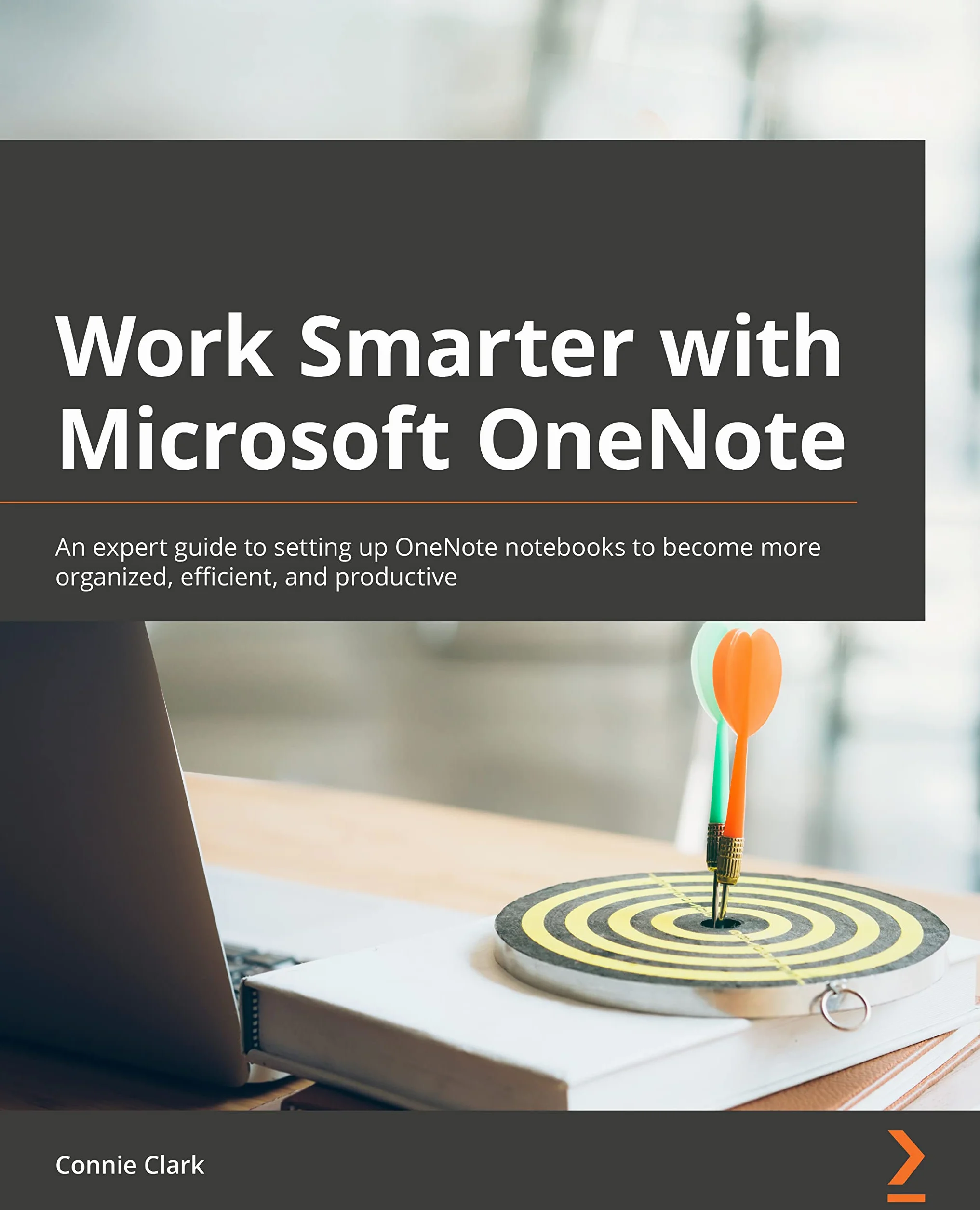 Work Smarter with Microsoft OneNote: An expert guide to setting up OneNote notebooks to become more organized, efficient, and productive