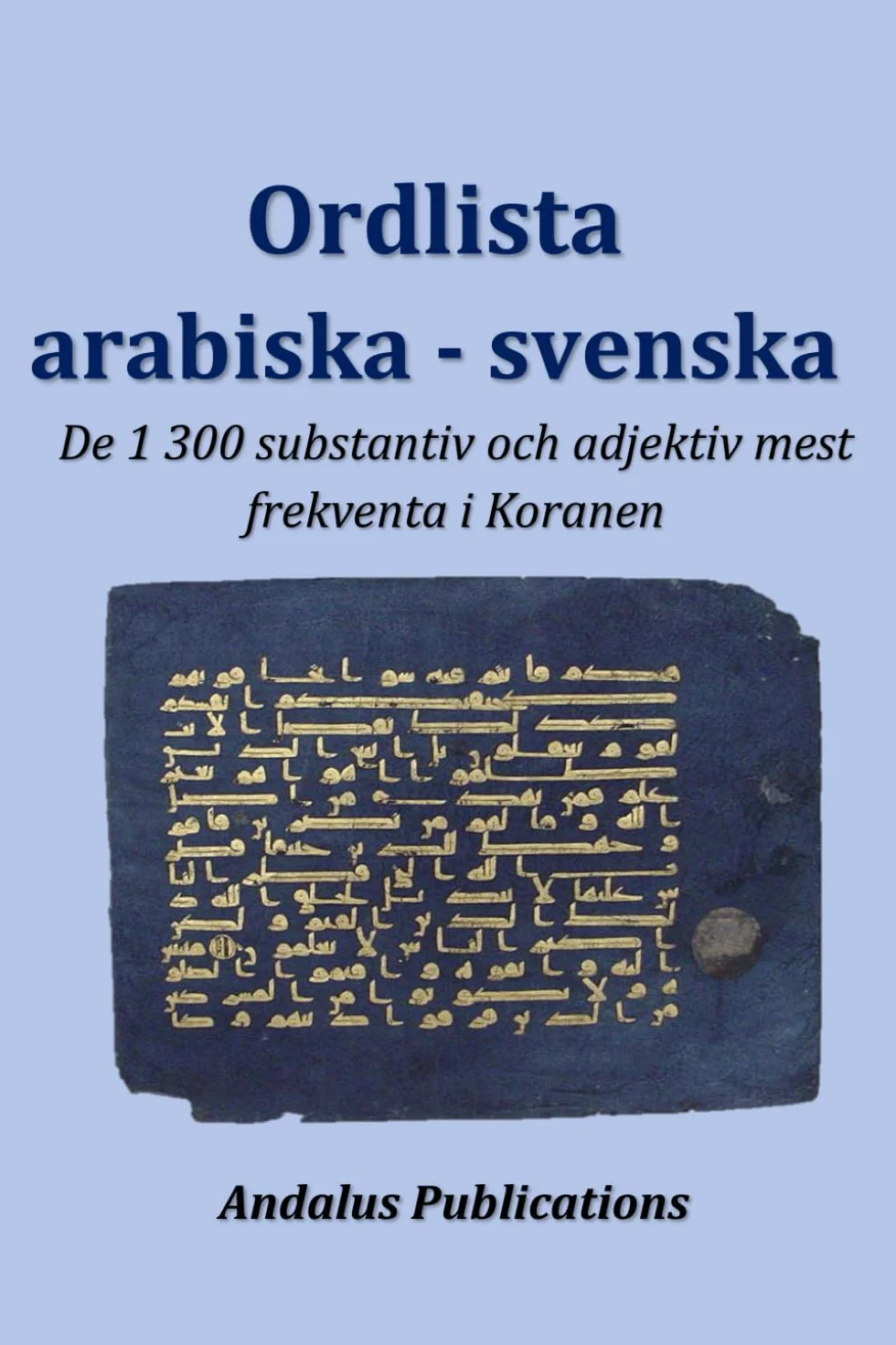 Ordlista arabiska - svenska: De 1 300 substantiv och adjektiv mest frekventa i Koranen