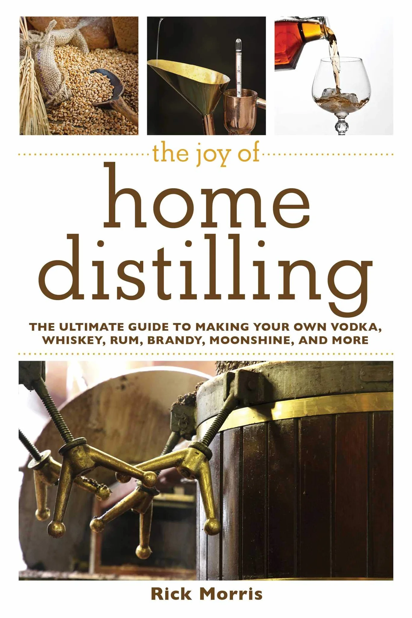 The Joy of Home Distilling: The Ultimate Guide to Making Your Own Vodka, Whiskey, Rum, Brandy, Moonshine, and More