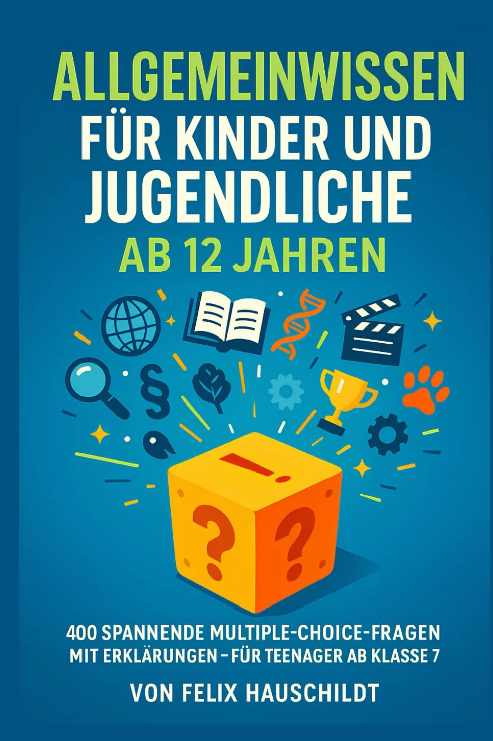 Allgemeinwissen für Kinder und Jugendliche ab 12 Jahren: 400 spannende Multiple-Choice-Fragen mit Erklärungen - Für Teenager ab Klasse 7