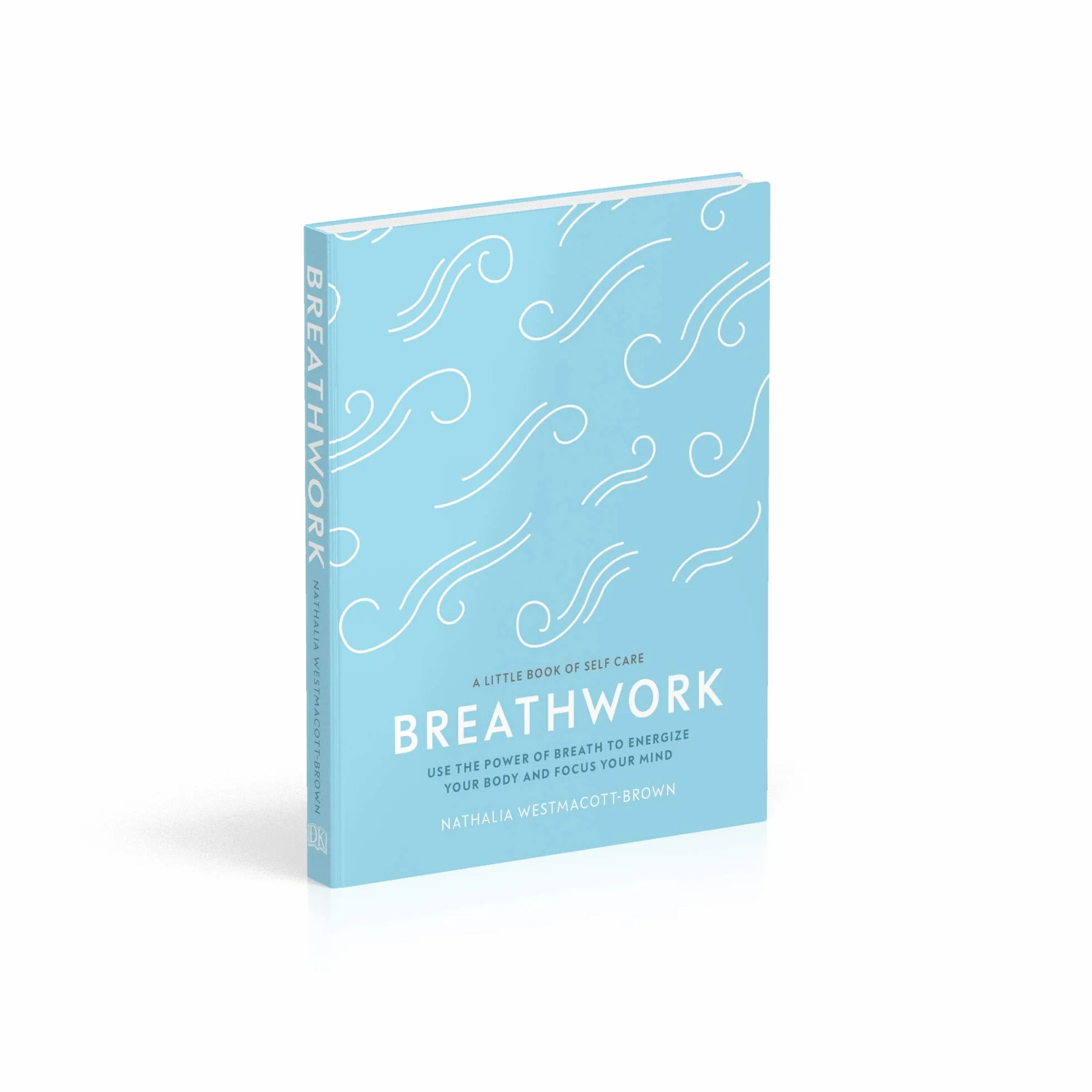 Breathwork: Use The Power Of Breath To Energise Your Body And Focus Your Mind (A Little Book of Self Care)