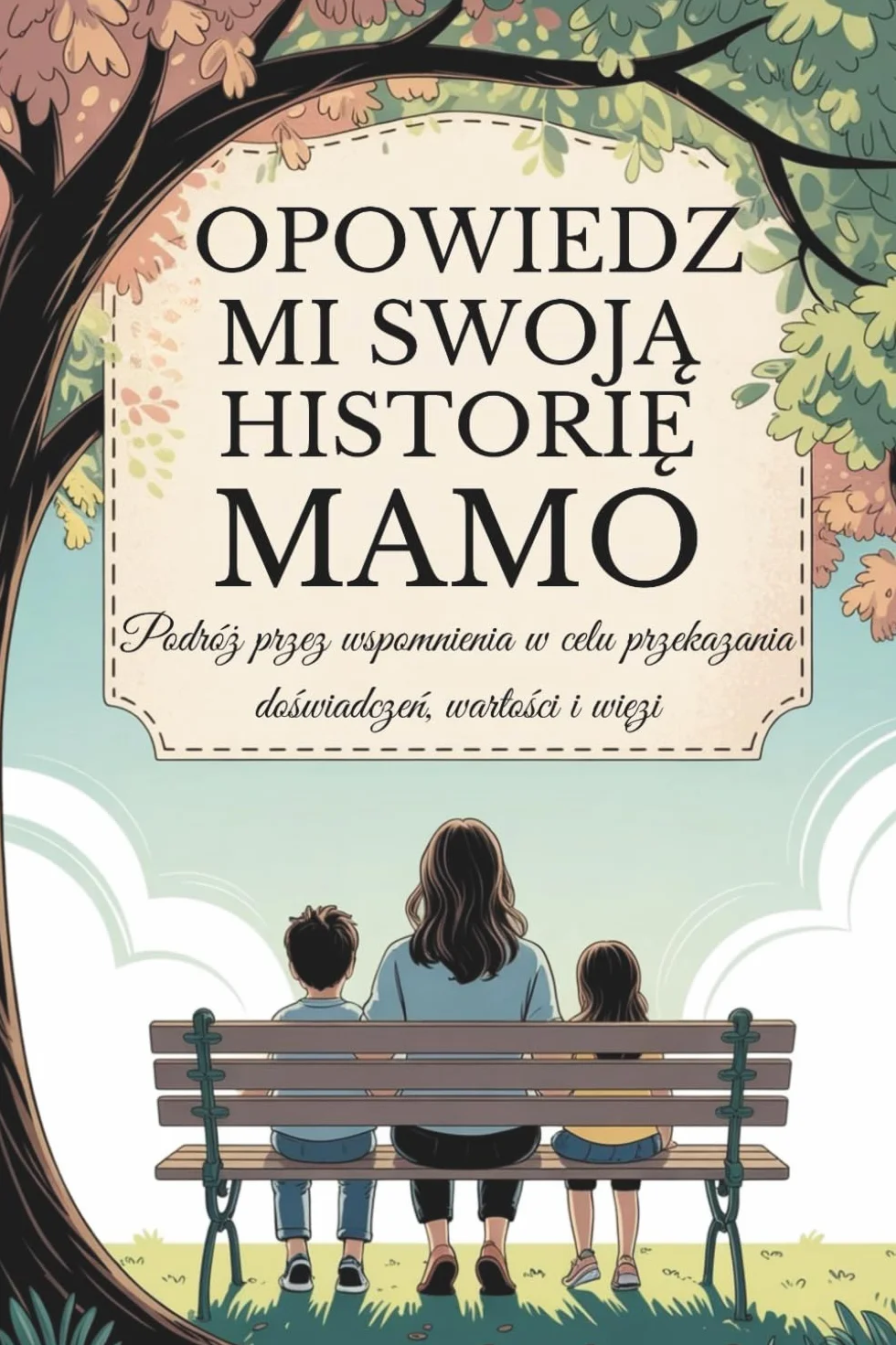Mamo, opowiedz mi swoją historię: Podróż przez wspomnienia w celu przekazania doświadczeń, wartości i więzi