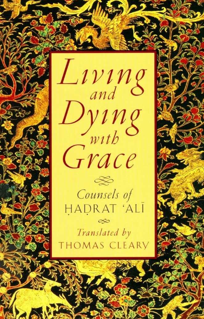 Living and Dying with Grace: Counsels of Hadrat 'Ali