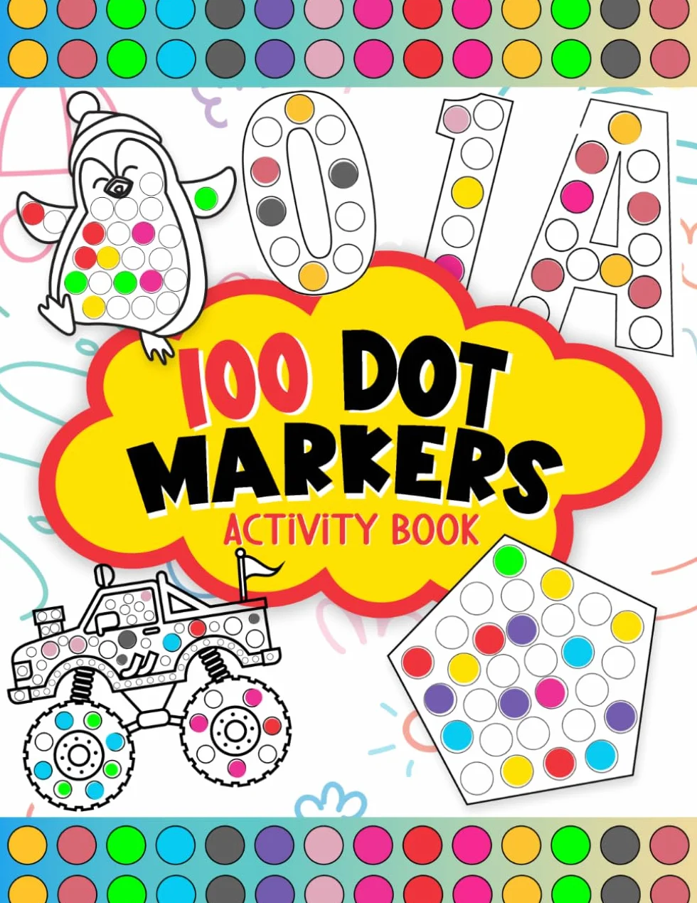100 Dot Markers Activity Book: Do A Dot Art Coloring Book For Kids Boys and Girls, 5 Chapters 0f Numbers, Letters, Shapes, Animals And Vehicles ( Art ... For Toddler, Preschool, Kindergarten )