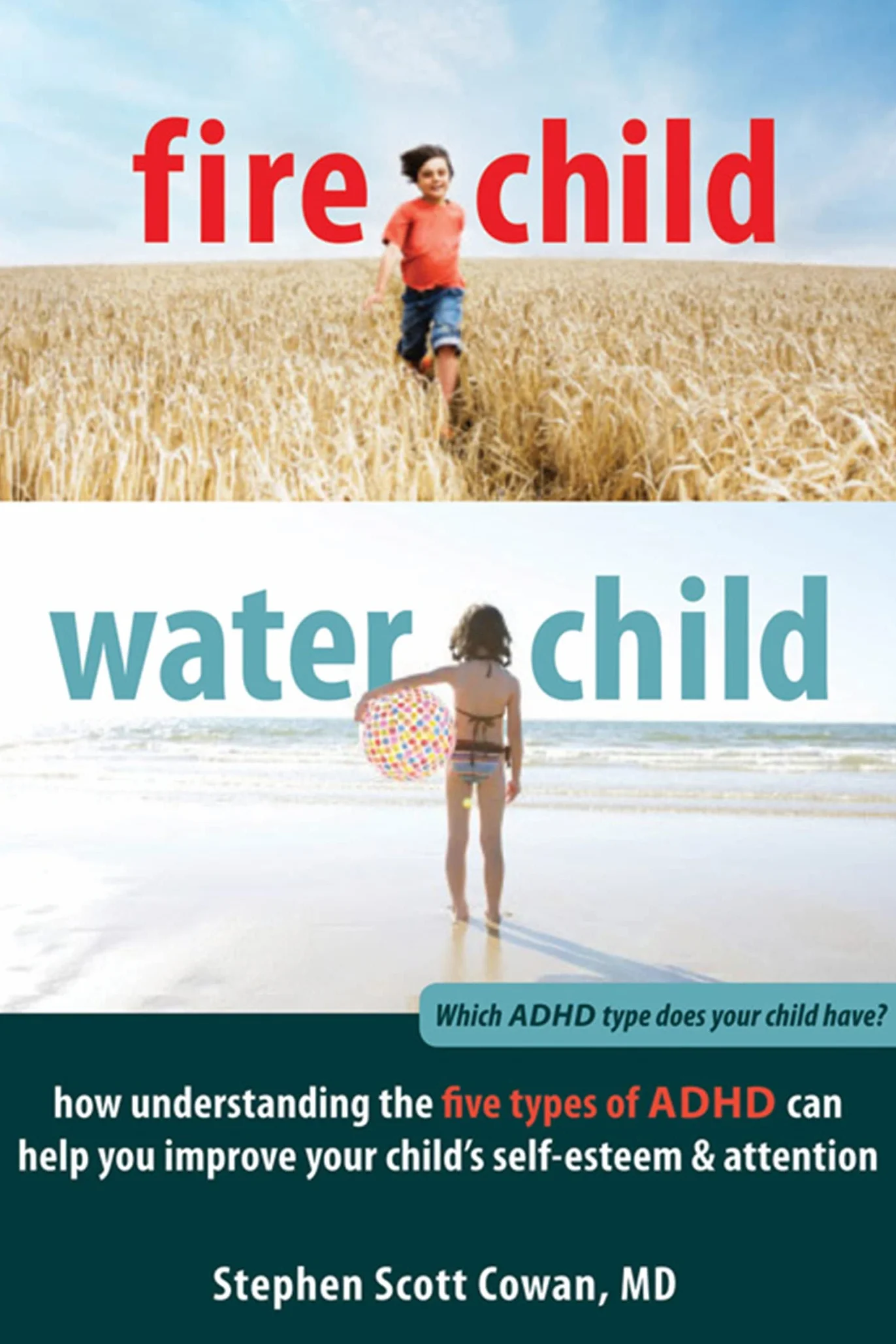 Fire Child, Water Child: How Understanding the Five Types of ADHD Can Help You Improve Your Child's Self-Esteem & Attention