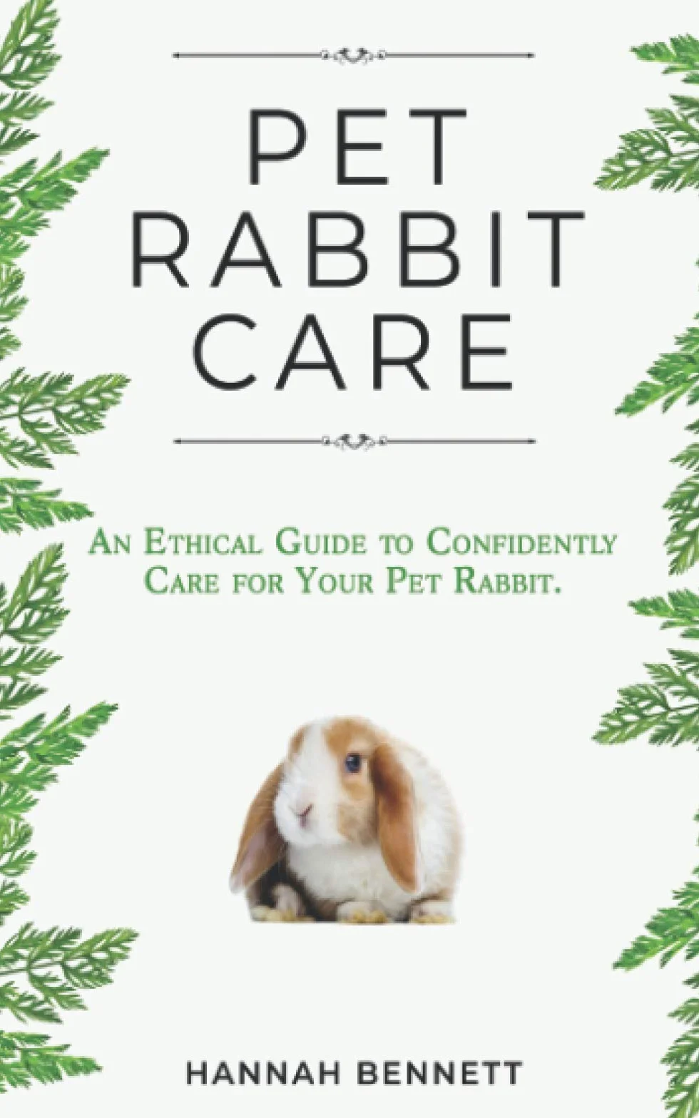 Pet Rabbit Care: An Ethical Guide to Confidently Care for Your Pet Rabbit