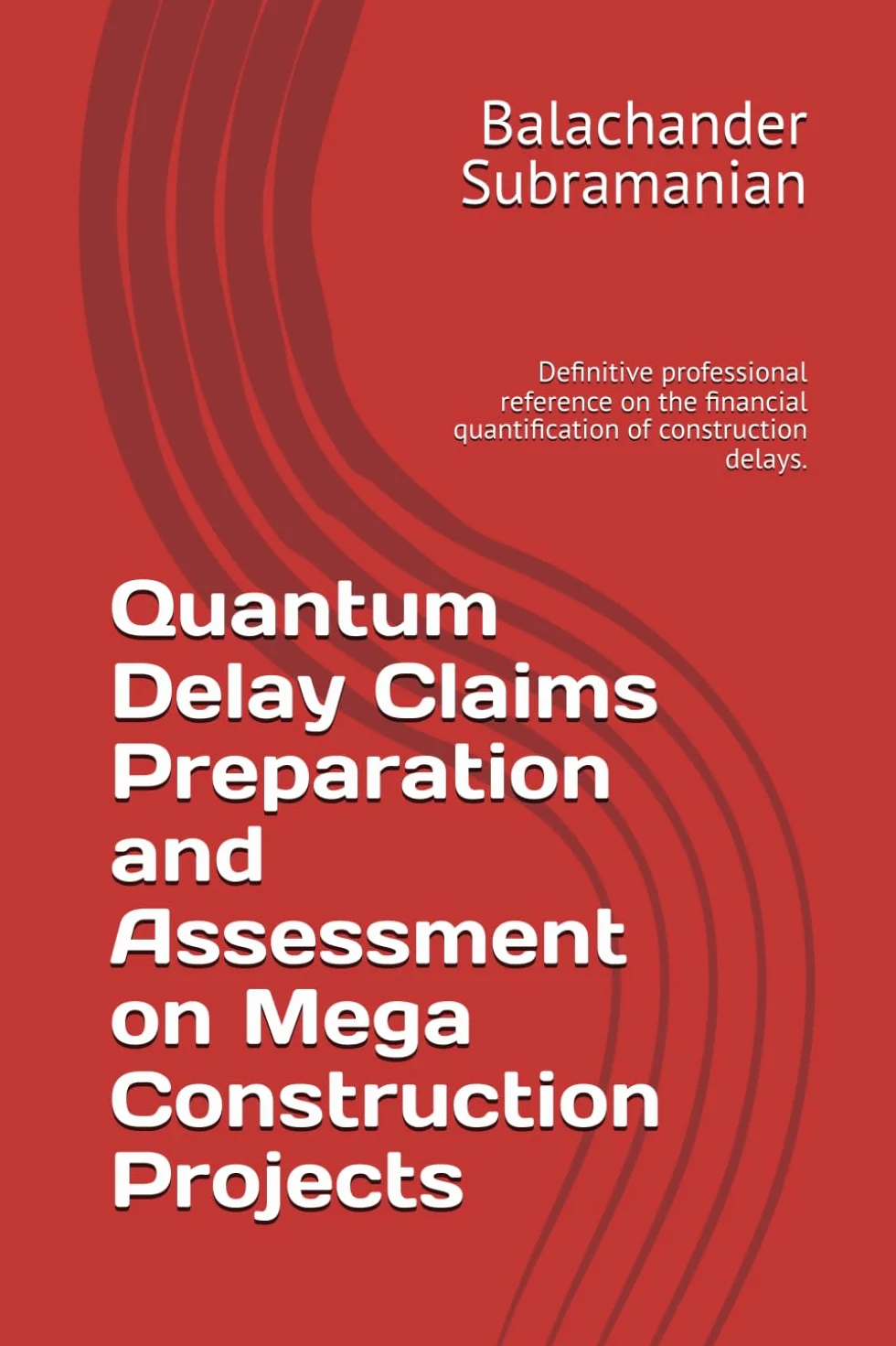 Quantum Delay Claims Preparation and Assessment on Mega Construction Projects: Definitive professional reference on the financial quantification of construction delays.