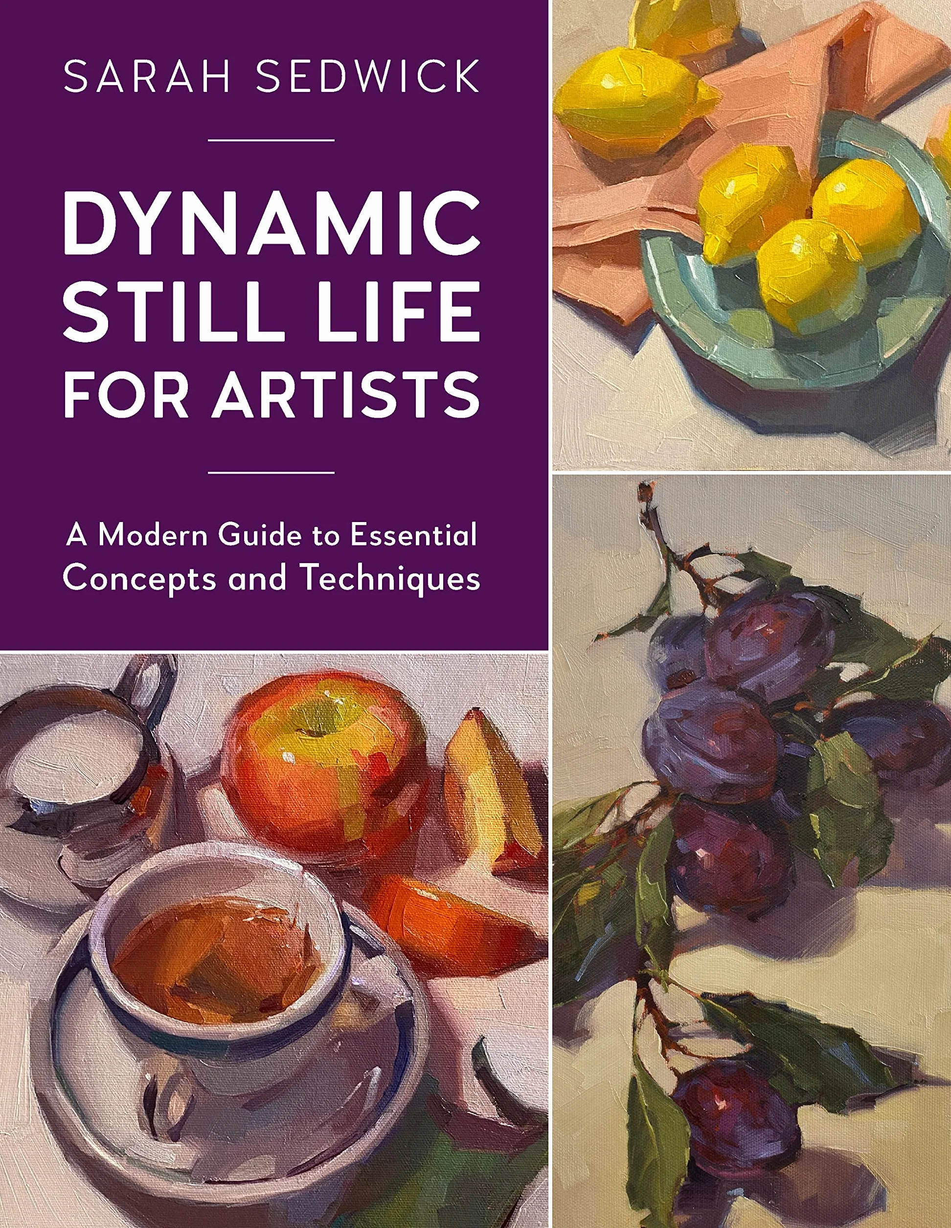 Dynamic Still Life for Artists: A Modern Guide to Essential Concepts and Techniques (Volume 7)