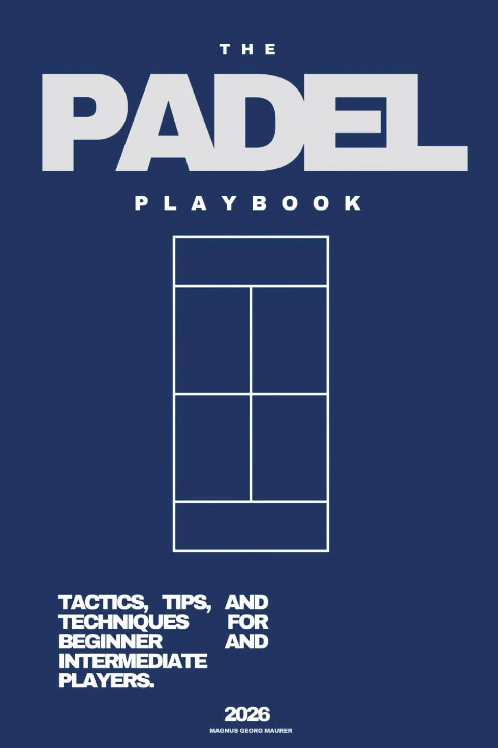 THE PADEL PLAYBOOK - 2026: TACTICS, TIPS, AND TECHNIQUES FOR BEGINNER AND INTERMEDIATE PLAYERS