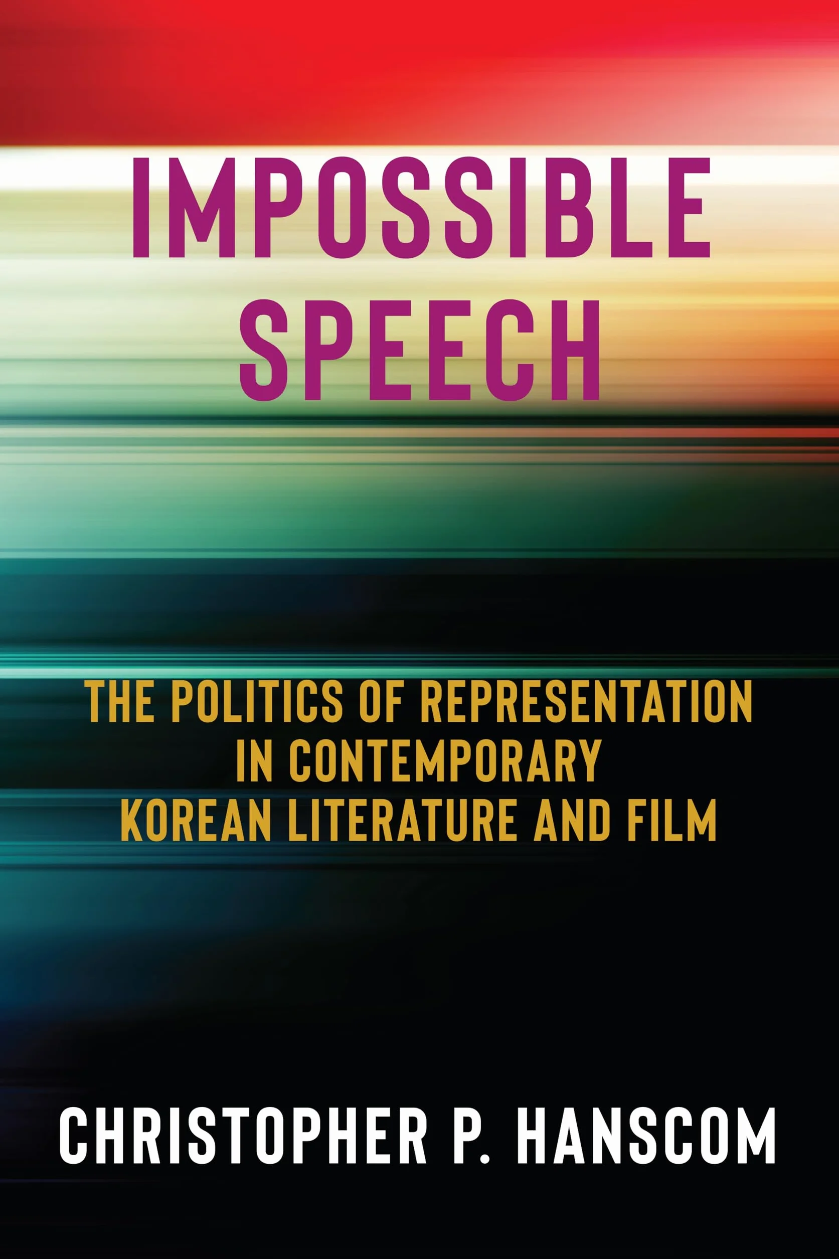Impossible Speech: The Politics of Representation in Contemporary Korean Literature and Film