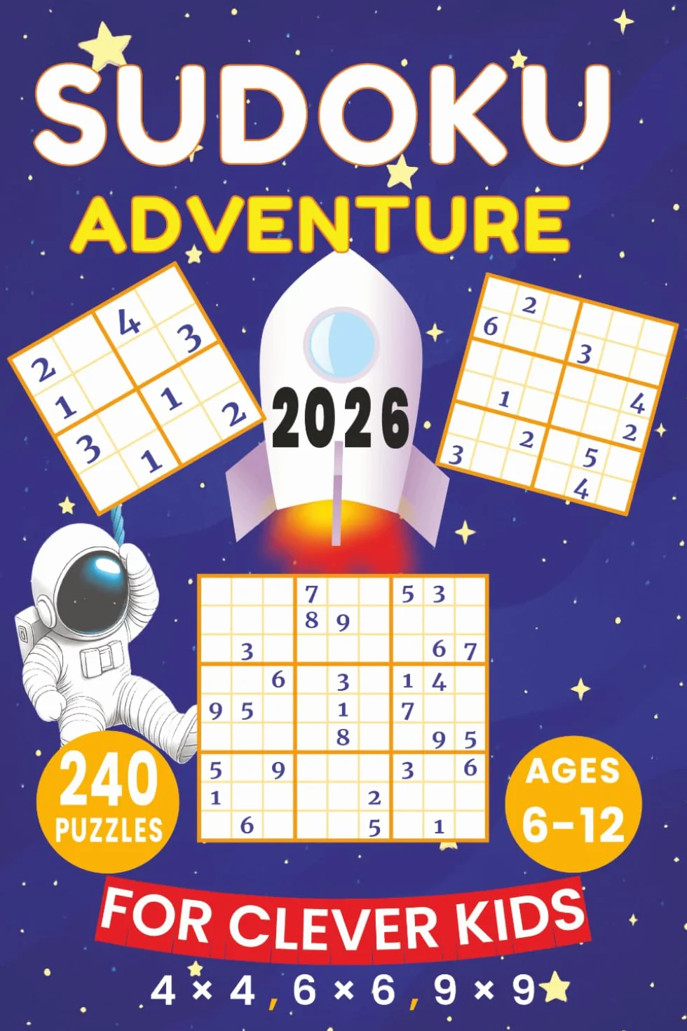 2026 Sudoku Adventure For Clever Kids 240 Puzzles for Ages 6-12 4x4, 6x6 and 9x9 Grids: Fun and Easy Puzzle Book for Kids Learning Sudoku.