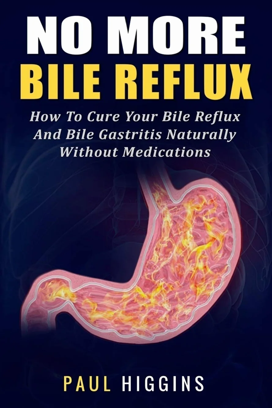 No More Bile Reflux: How to Cure Your Bile Reflux and Bile Gastritis Naturally Without Medications