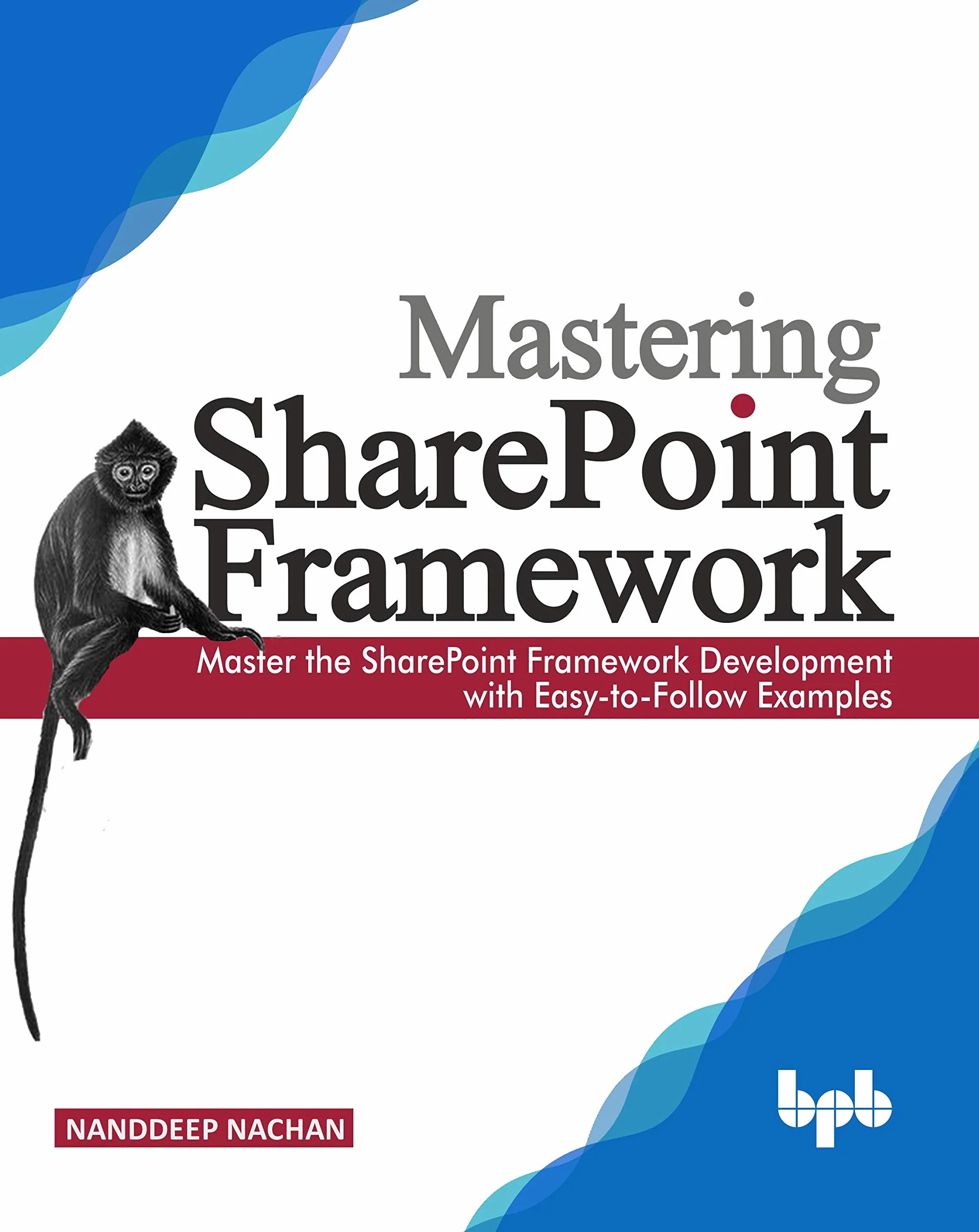 Mastering Sharepoint Framework: Master the SharePoint Framework Development with Easy-to-Follow Examples (English Edition)