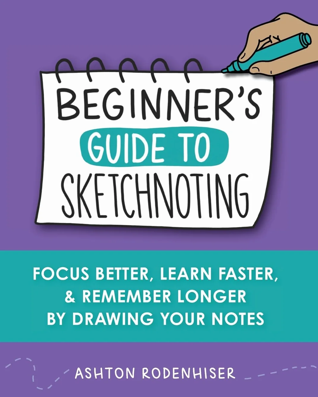 Beginners Guide to Sketchnoting: Focus Better, Learn Faster and Remember Longer by Drawing Your Notes