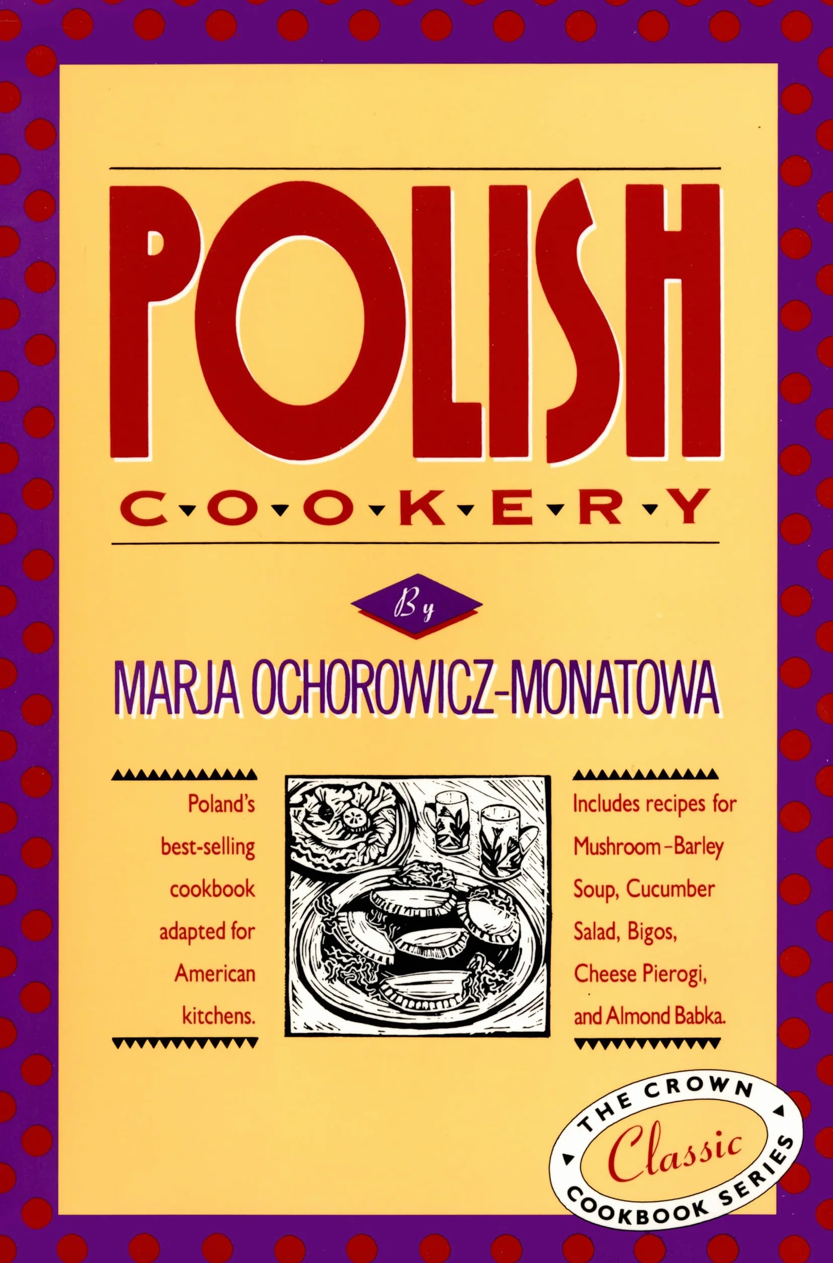 Polish Cookery: Poland's bestselling cookbook adapted for American kitchens. Includes recipes for Mushroom-Barley Soup, Cucumber Salad, Bigos, Cheese Pierogi and Almond Babka