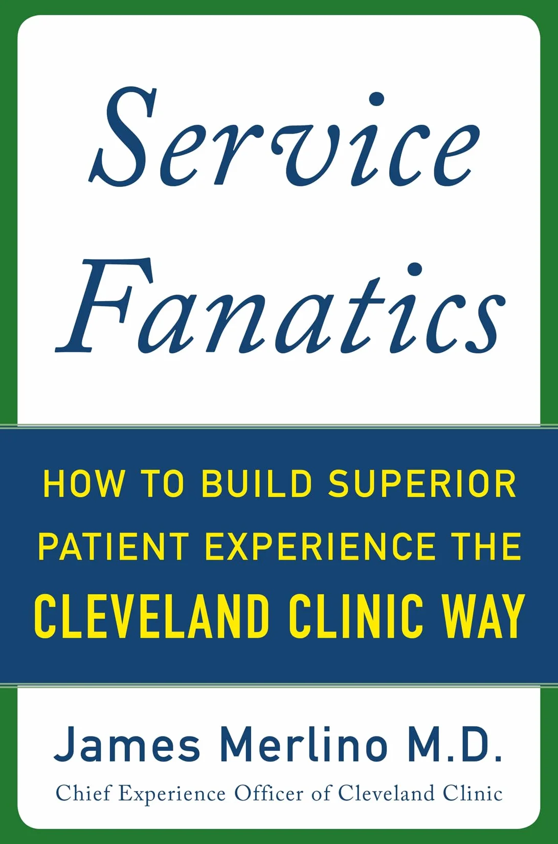 Service Fanatics: How to Build Superior Patient Experience the Cleveland Clinic Way