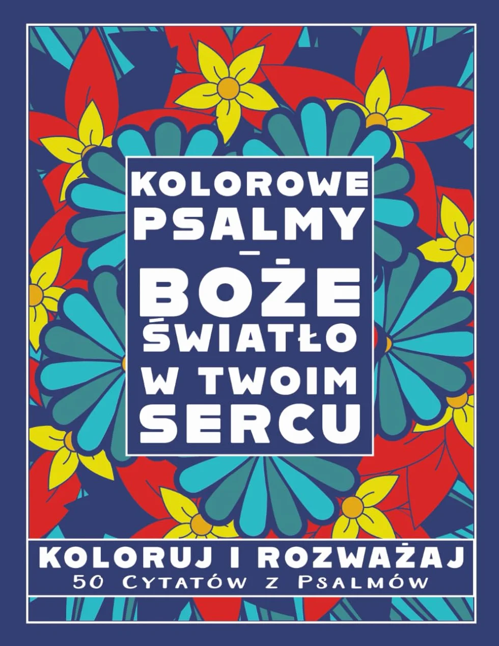 Kolorowe Psalmy – Boże Światło w Twoim Sercu: Relaksująca Chrześcijańska Kolorowanka z Cytatami z Psalmów, Koloruj i Rozważaj, 50 Cytatów z Psalmów