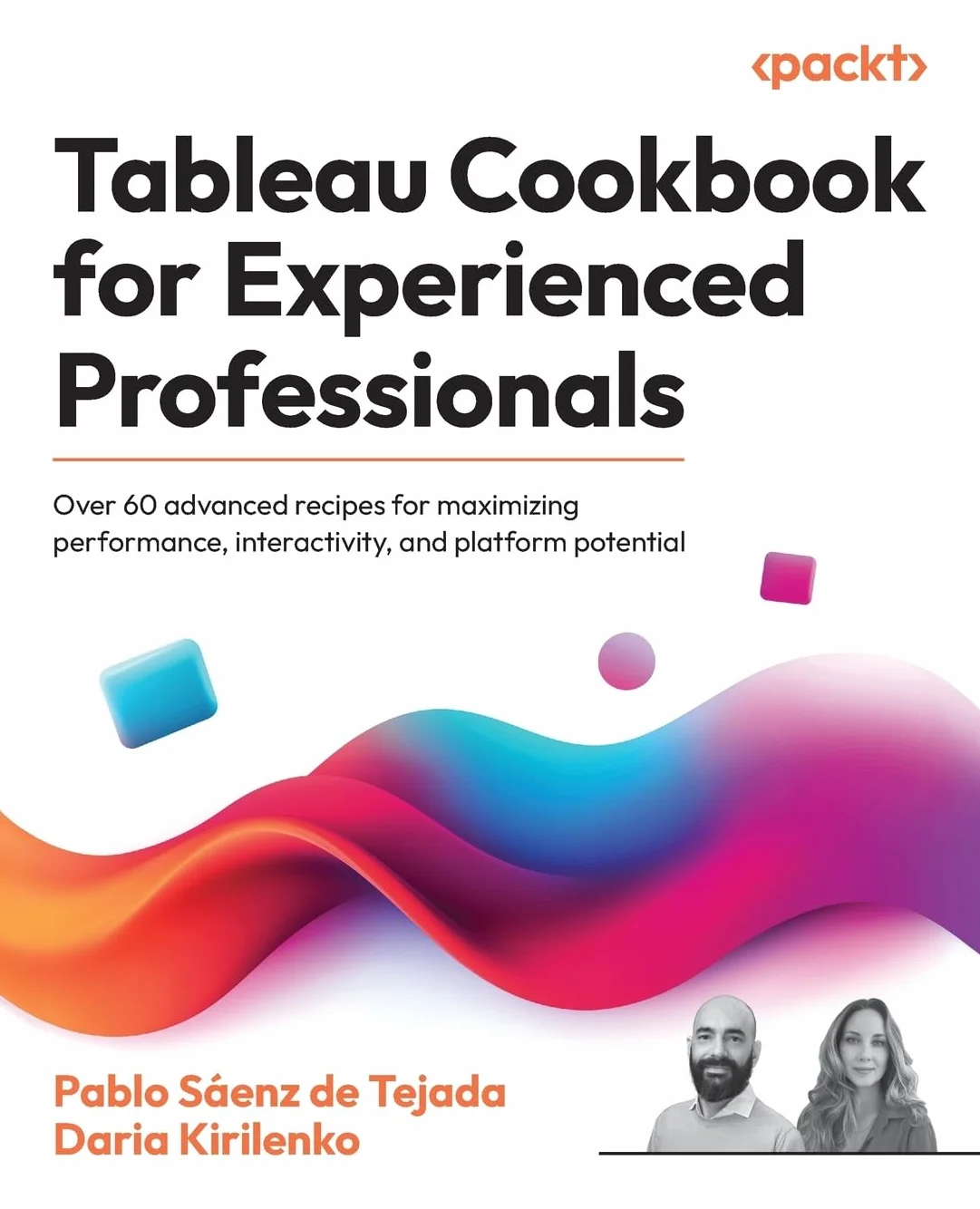 Tableau Cookbook for Experienced Professionals: Over 60 advanced recipes for maximizing performance, interactivity, and platform potential