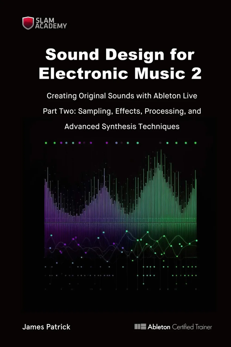 Sound Design for Electronic Music - Creating Original Sound with Ableton Live: Part Two - Effects Processing, Sampling, and Advanced Digital Synthesis