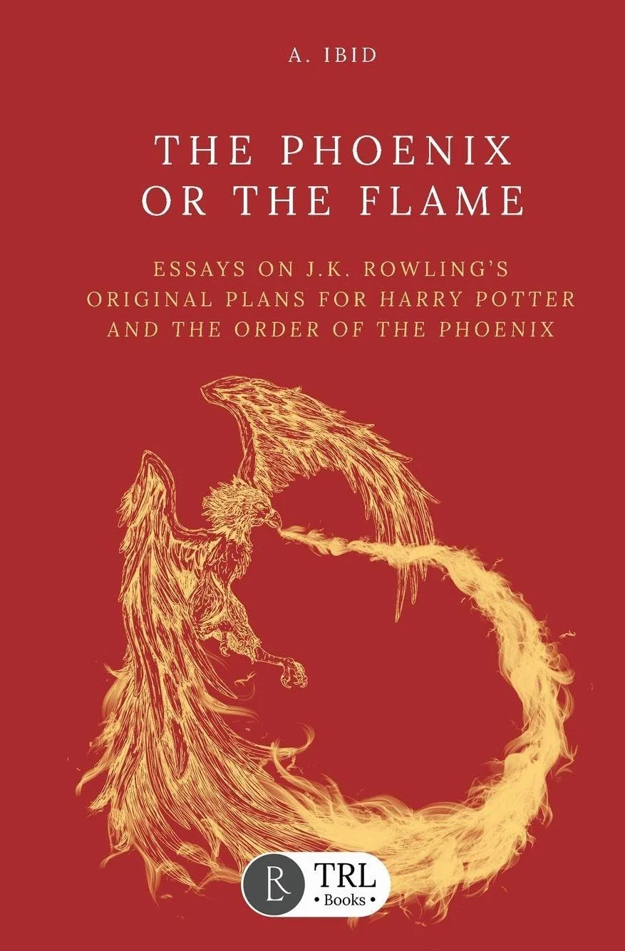 The Phoenix or the Flame: Essays on J.K. Rowling's original plans for The Order of the Phoenix
