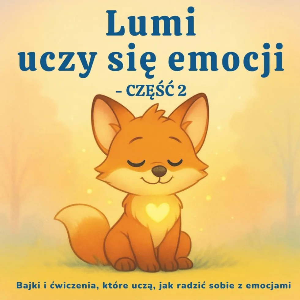 Lumi uczy się emocji – Tom 2: Zazdrość, Wstyd, Odwaga i Spokój – Bajki i ćwiczenia, które pomagają dzieciom rozumieć uczucia