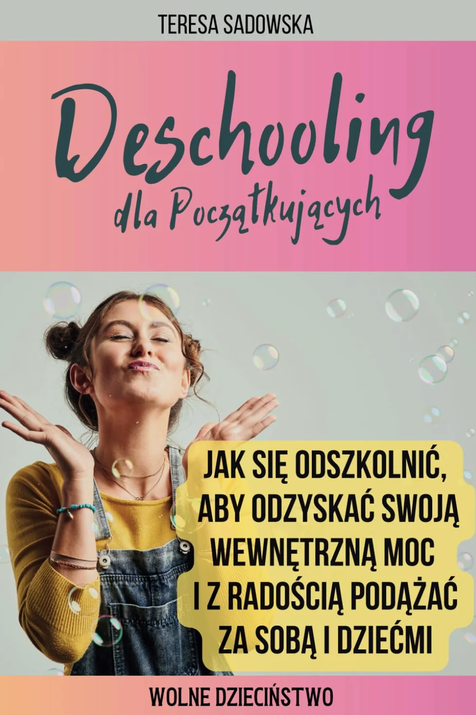 DESCHOOLING dla Początkujących. Jak się odszkolnić, aby odzyskać swoją wewnętrzną moc i z radością podążać za sobą i dziećmi: Przewodnik (nie tylko) ... / edukacja domowa / edukacja alternatywna