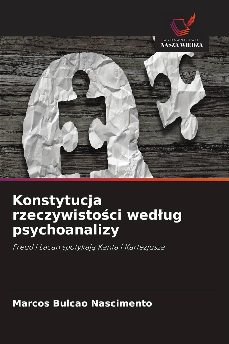 Konstytucja rzeczywisto¿ci wed¿ug psychoanalizy: Freud i Lacan spotykaj¿ Kanta i Kartezjusza