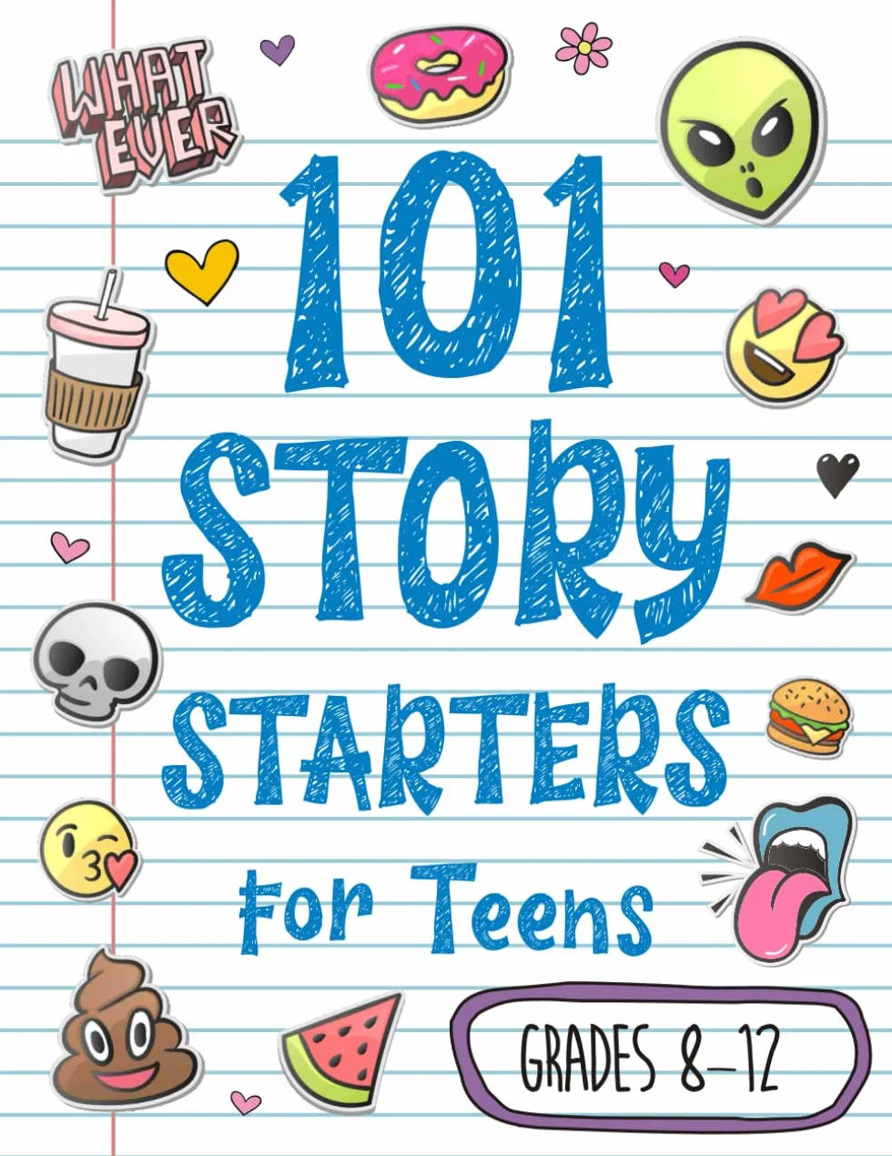 101 Story Starters for Teens: Creative Writing Prompts to Kick Your Imagination into High Gear