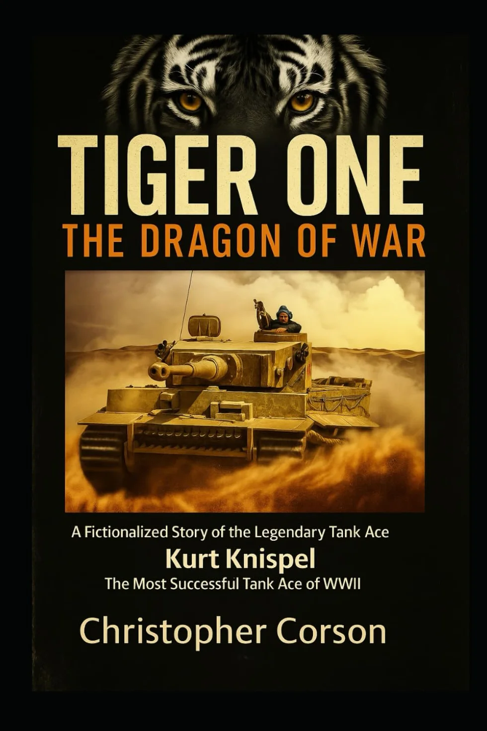 Tiger One - The Dragon of War: The Dragon of War: A Historical Novel Based on the True Story of Kurt Knispel.