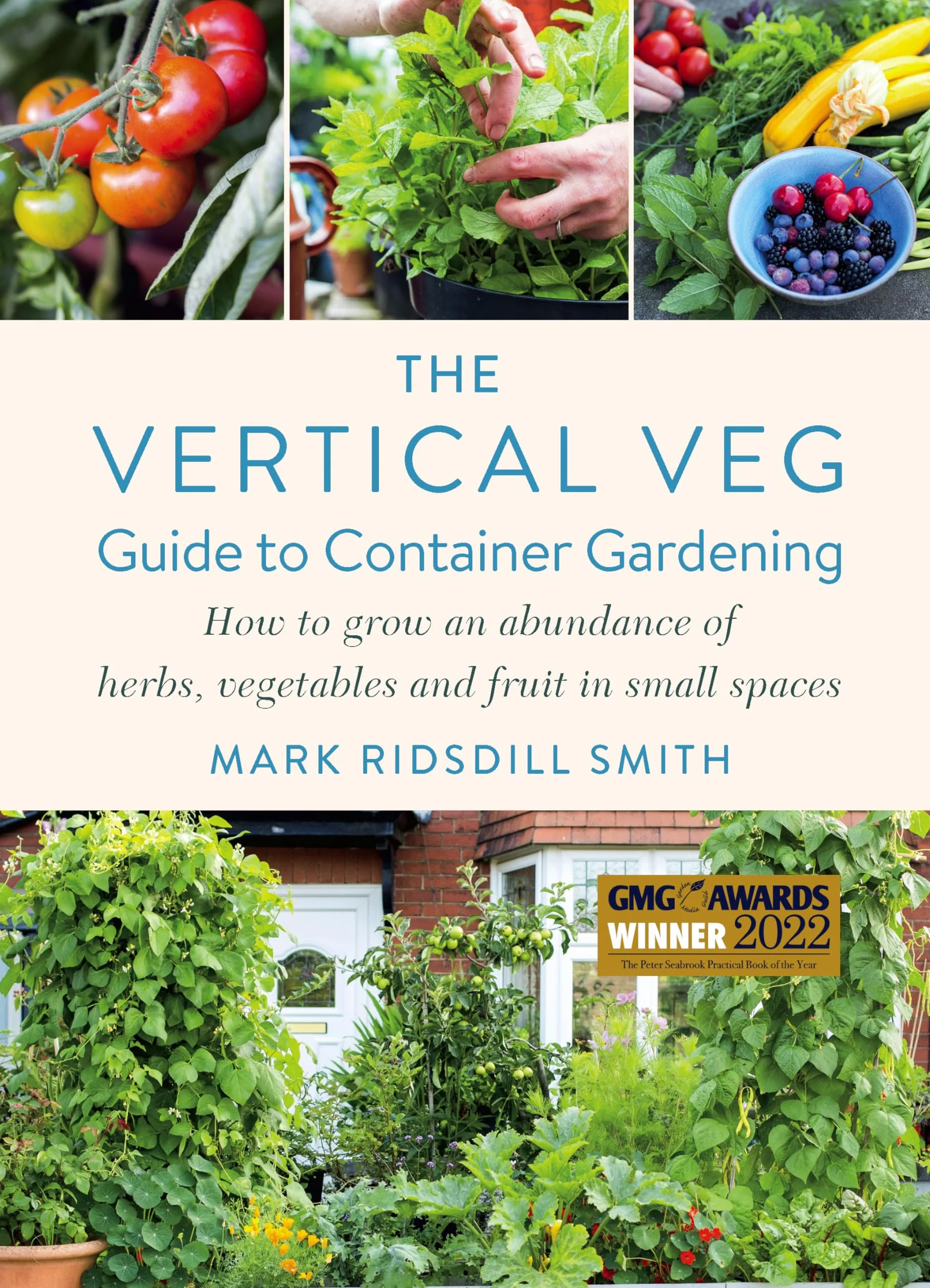 The Vertical Veg Guide to Container Gardening: How to Grow an Abundance of Herbs, Vegetables and Fruit in Small Spaces (Winner - Garden Media Guild Practical Book of the Year Award)
