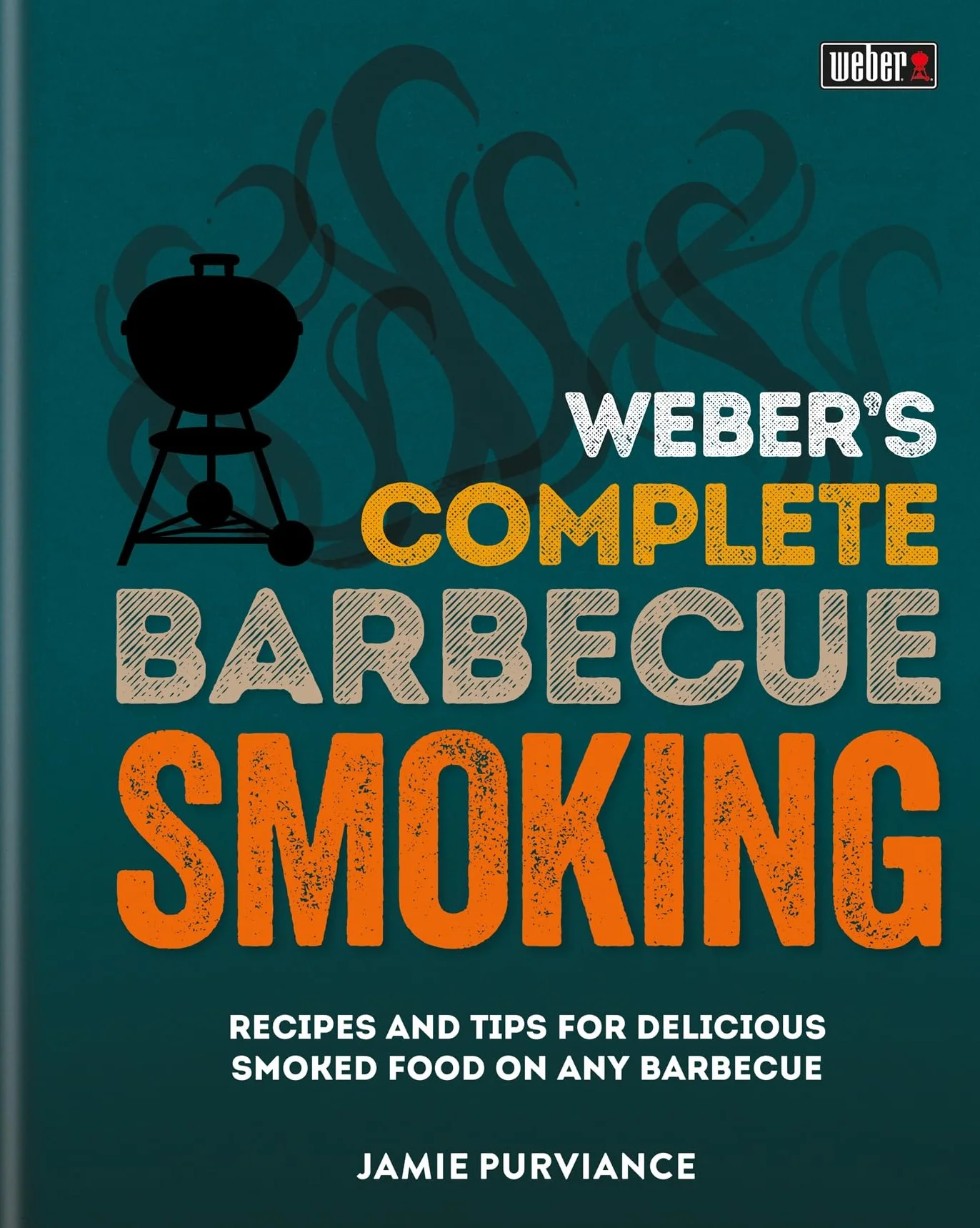 Weber's Complete BBQ Smoking: Recipes and tips for delicious smoked food on any barbecue