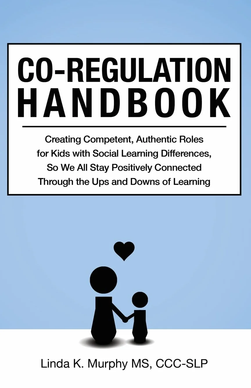 Co-Regulation Handbook: Creating Competent, Authentic Roles for Kids with Social Learning Differences, So We All Stay Positively Connected Through the Ups and Downs of Learning