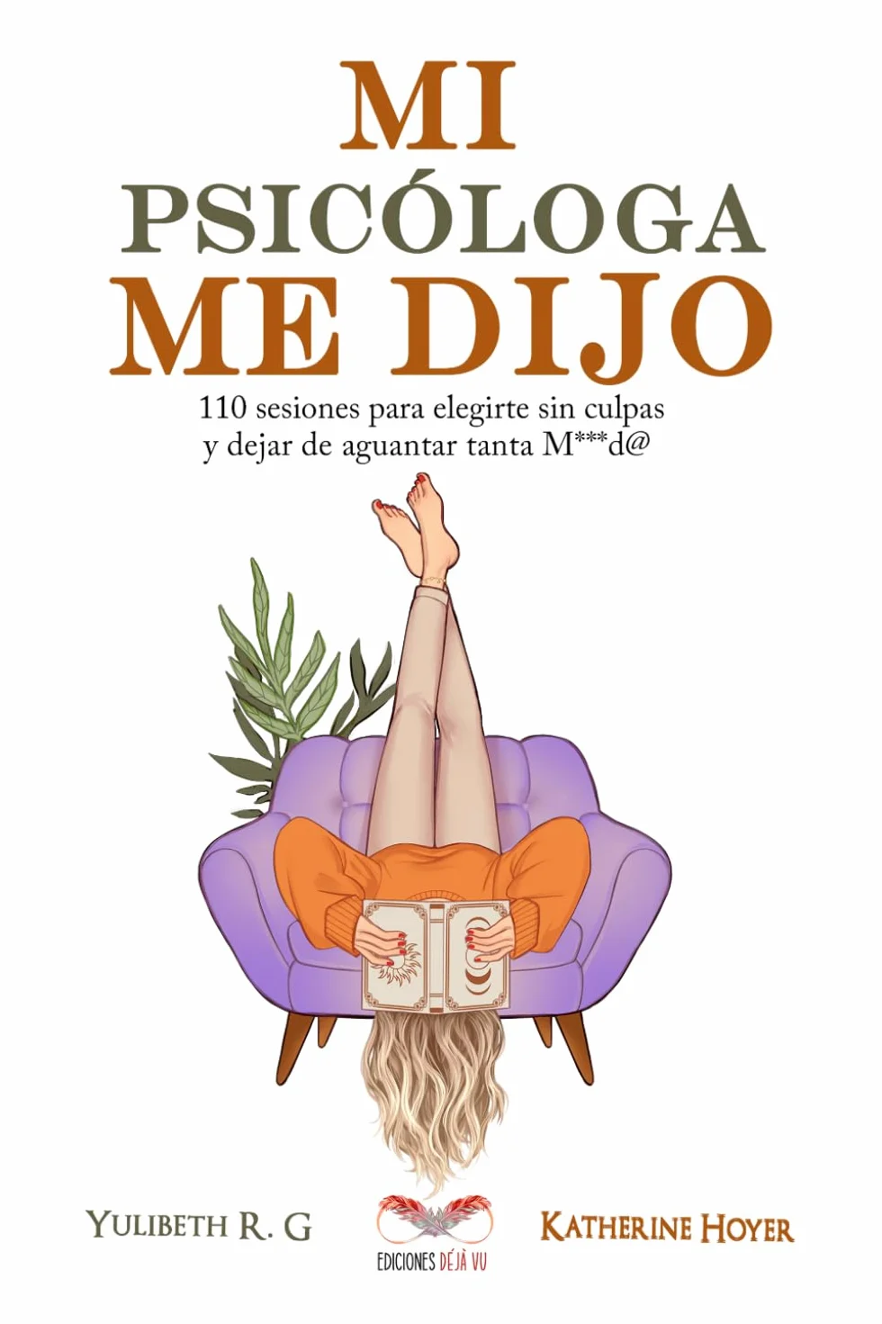 MI PSICÓLOGA ME DIJO: 110 sesiones para elegirte sin culpas y dejar de aguantar tanta mierd*