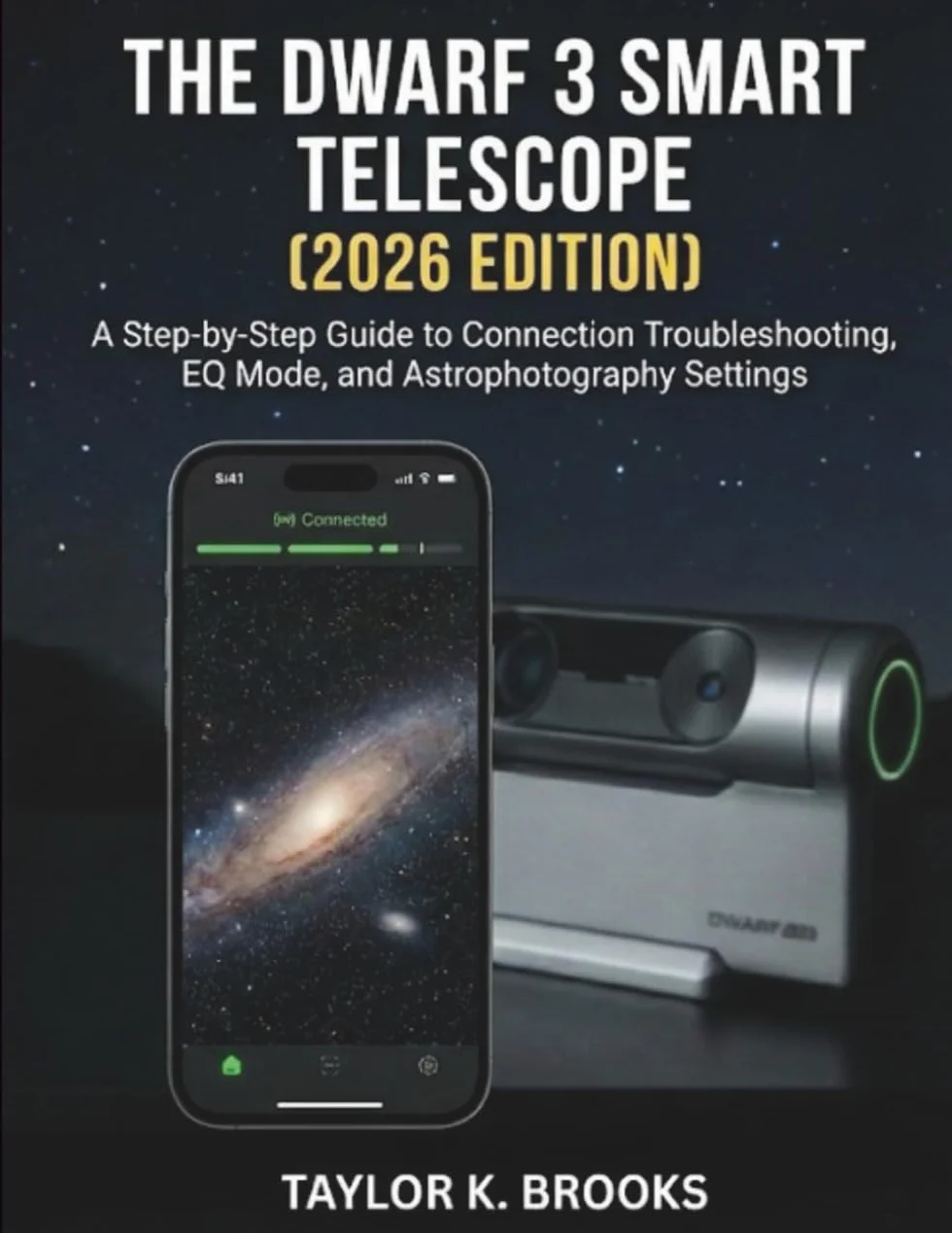 THE DWARF 3 SMART TELESCOPE (2026 EDITION): A Step-by-Step Guide to Connection Troubleshooting, EQ Mode, and Astrophotography Settings
