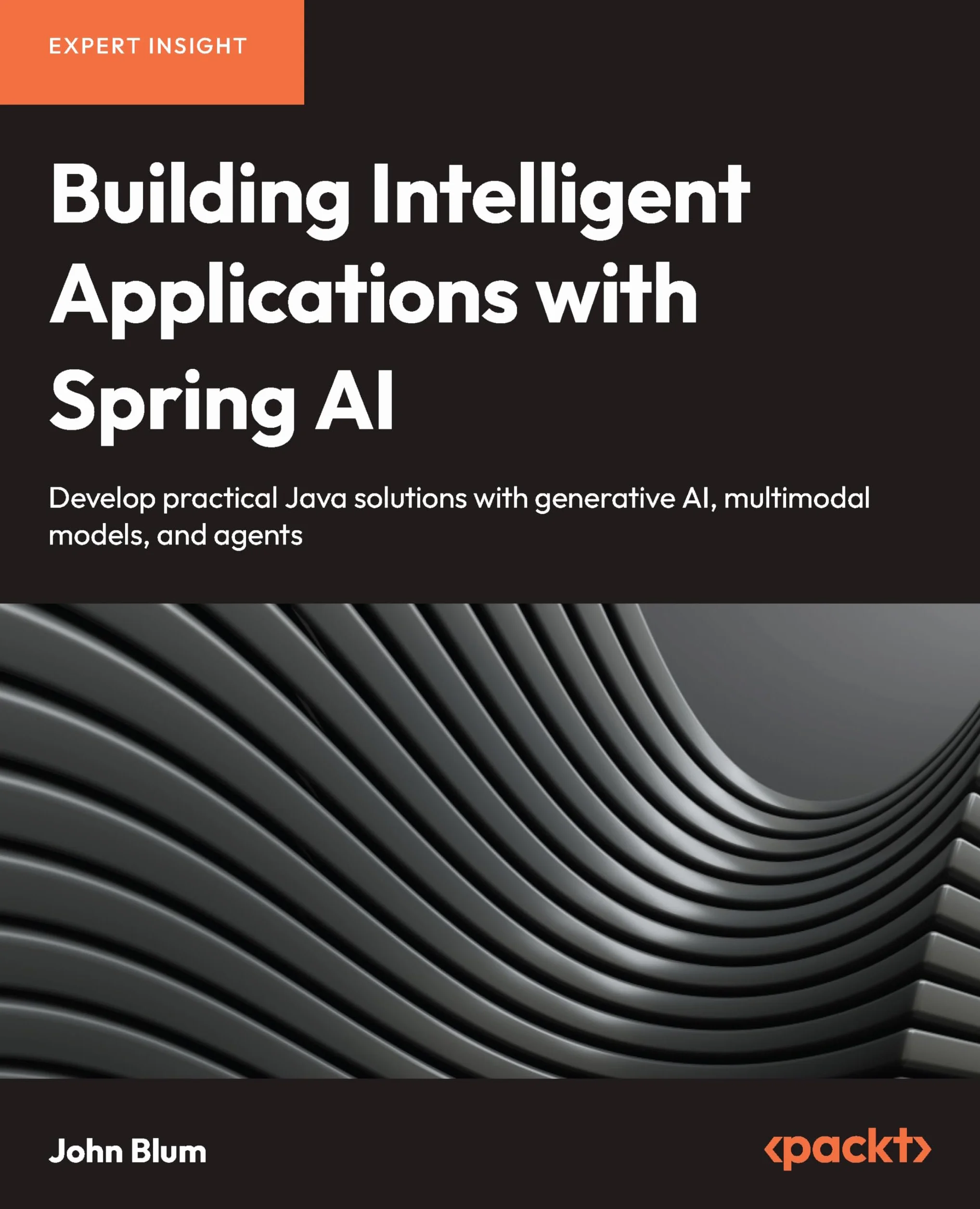 Building Intelligent Applications with Spring AI: Develop Practical Java Solutions with Generative AI, Multimodal Models, and Agents