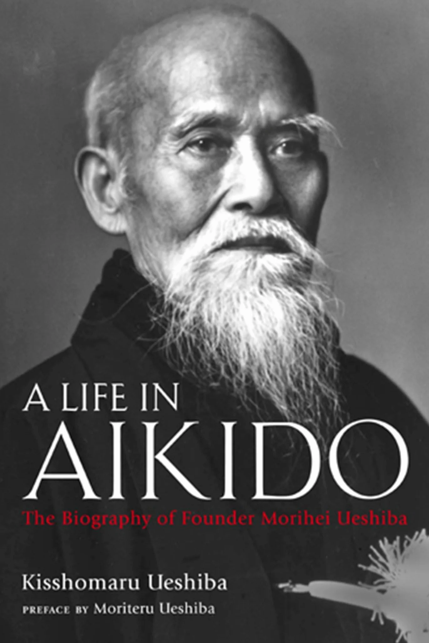 A Life in Aikido: The Biography of Founder Morihei Ueshiba