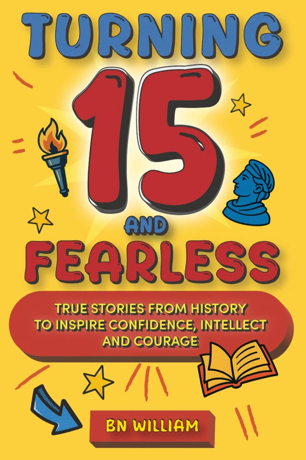 Turning 15 and Fearless: True Stories from History to Inspire Confidence, Intellect, and Courage (Birthday Gift for 15-year-old)