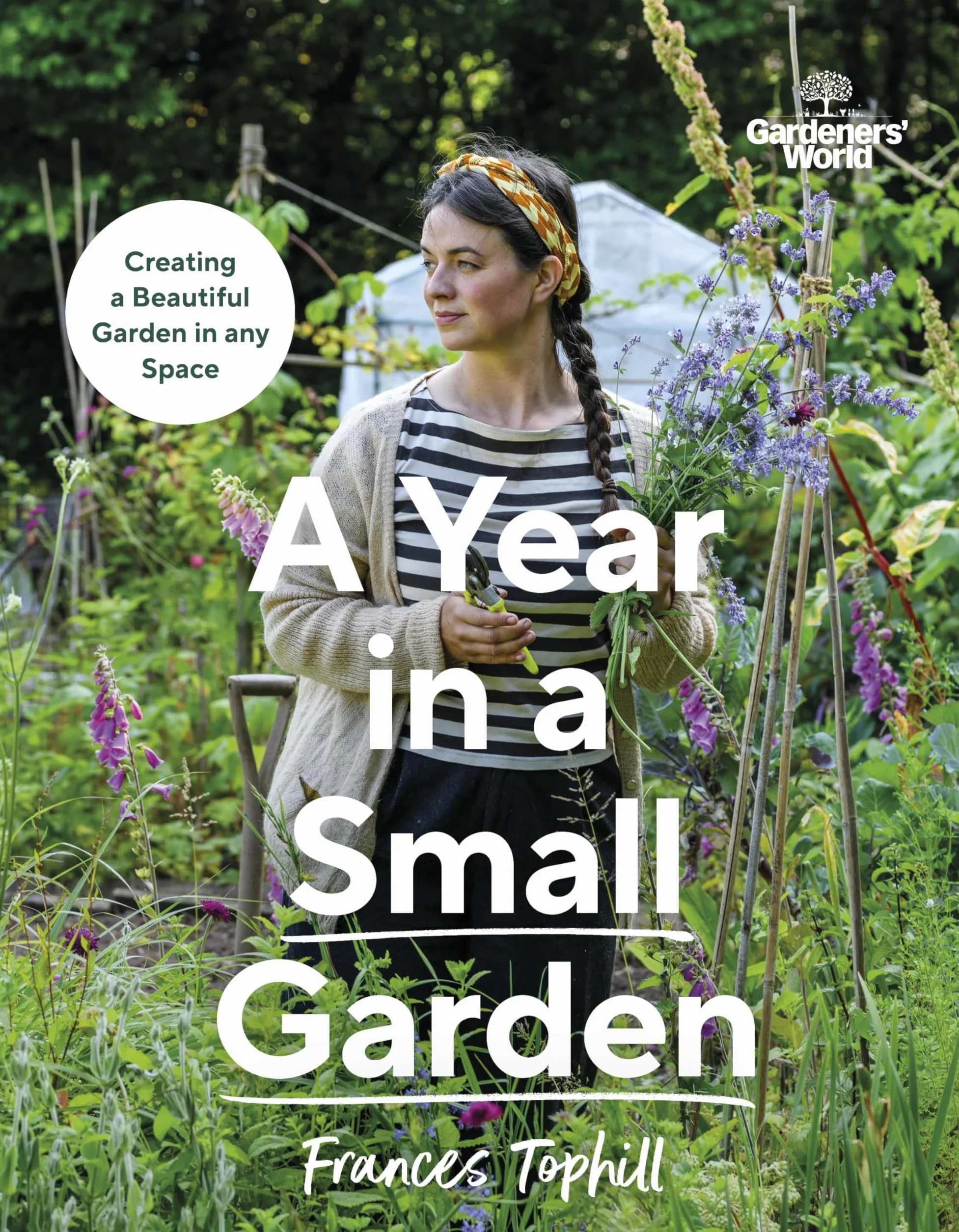 Gardeners' World: A Year in a Small Garden: Creating a Beautiful Garden in Any Space
