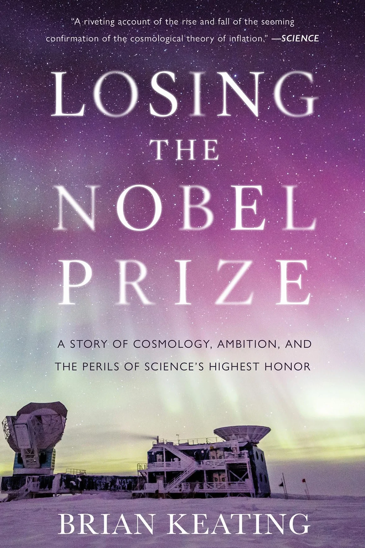 Losing the Nobel Prize: A Story of Cosmology, Ambition, and the Perils of Science's Highest Honor