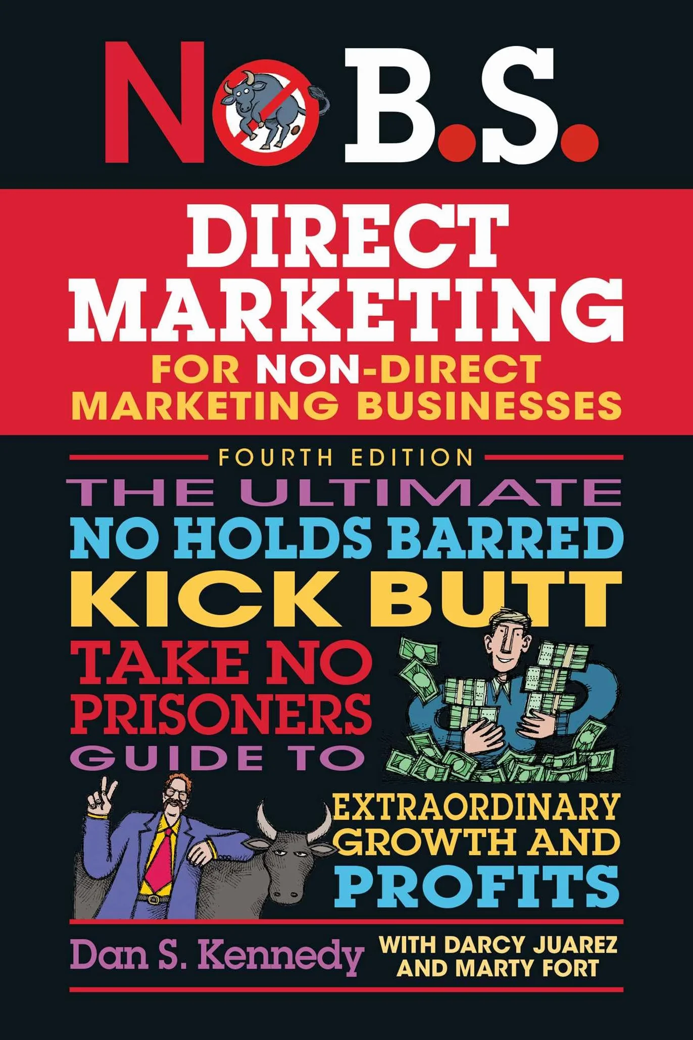 No B.S. Direct Marketing: The Ultimate No Holds Barred Kick Butt Take No Prisoners Guide to Extraordinary Growth and Profits