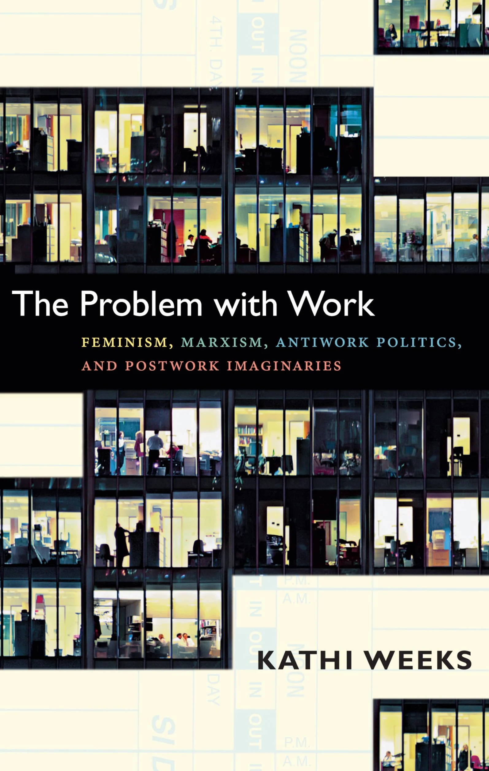 The Problem with Work: Feminism, Marxism, Antiwork Politics, and Postwork Imaginaries