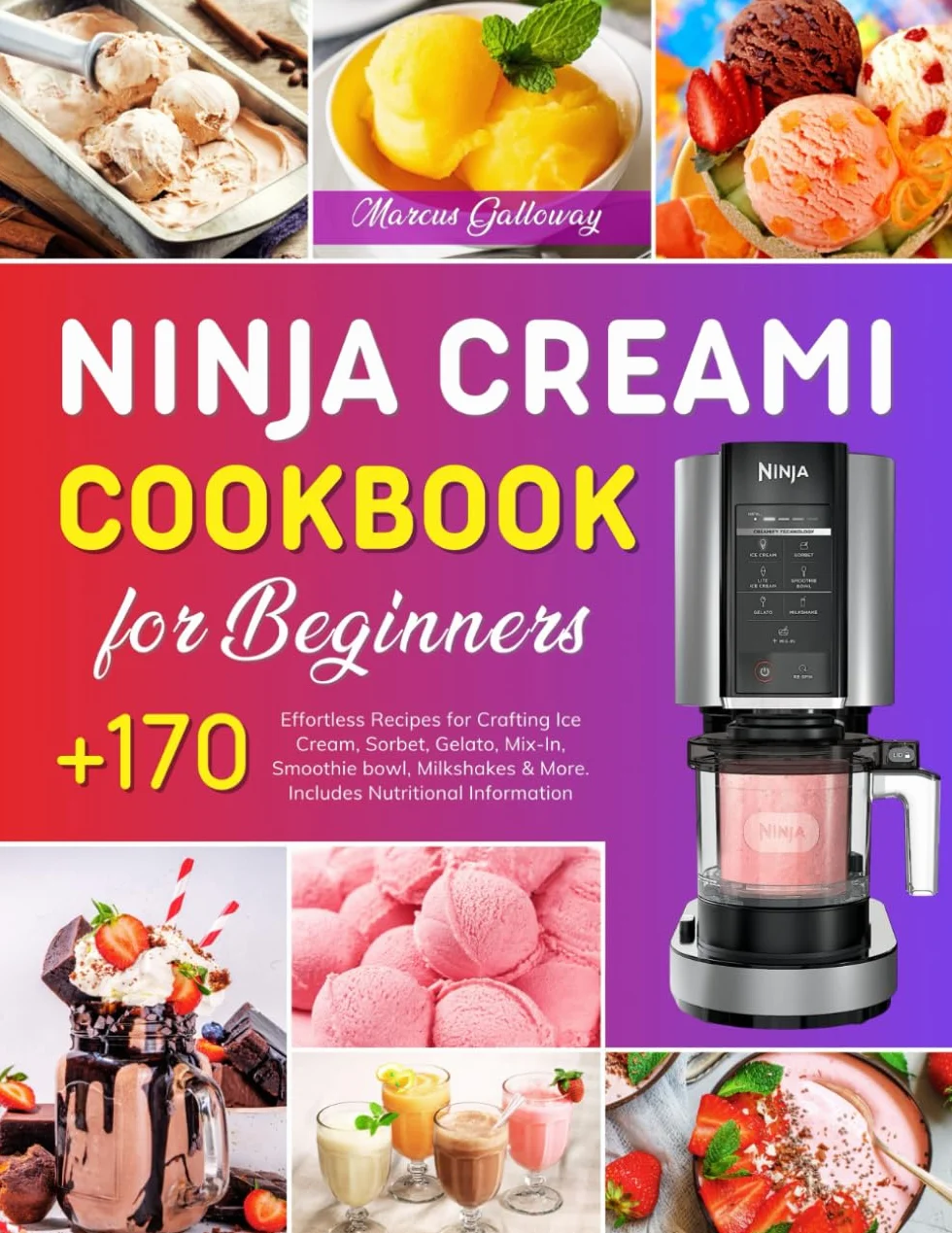 Ninja CREAMi Cookbook for Beginners: +170 Effortless Recipes for Crafting Ice Cream, Sorbet, Gelato, Mix-In, Smoothie bowl, Milkshakes & More. Includes Nutritional Information.