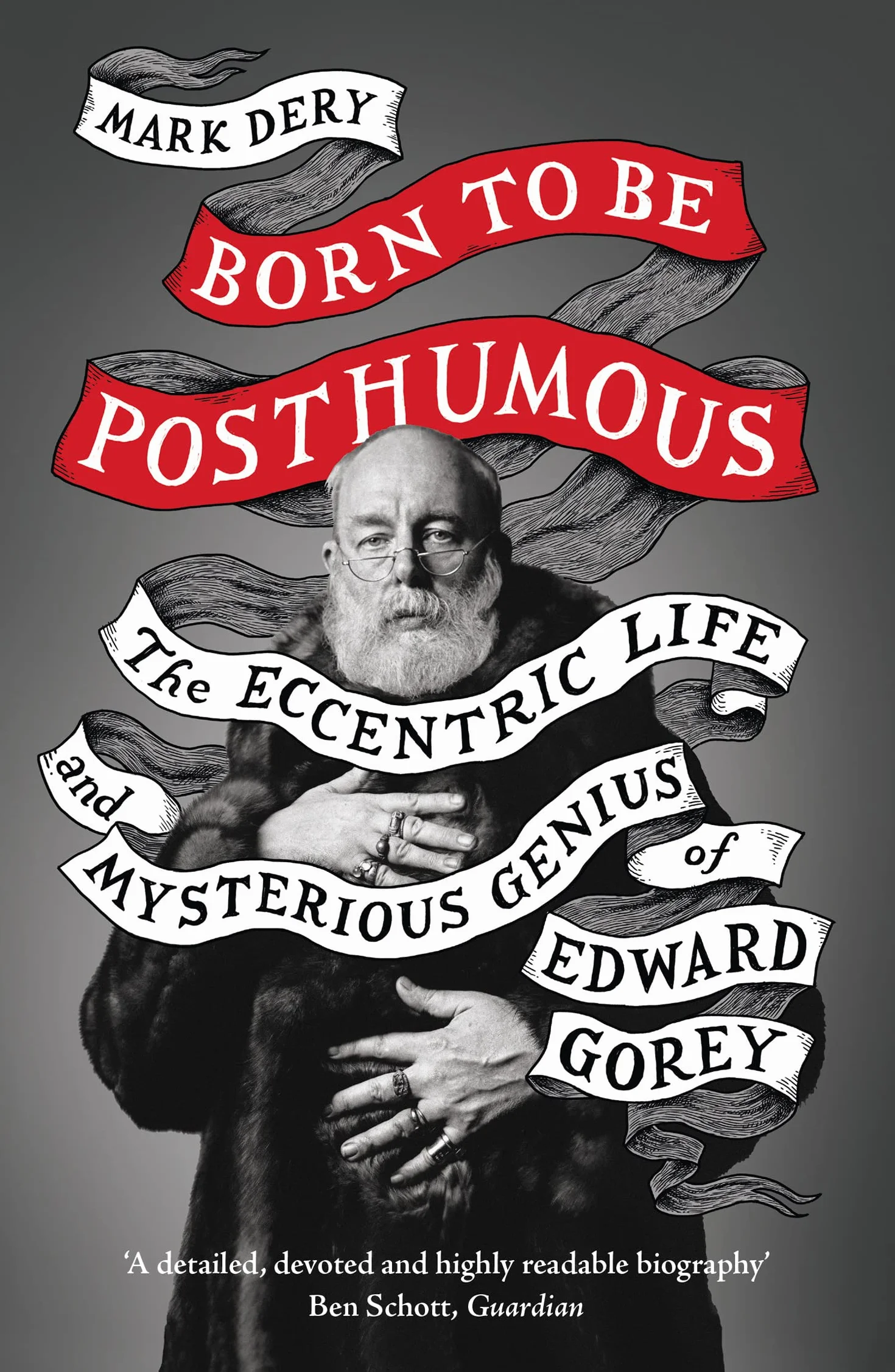 Born to Be Posthumous: The Eccentric Life and Mysterious Genius of Edward Gorey