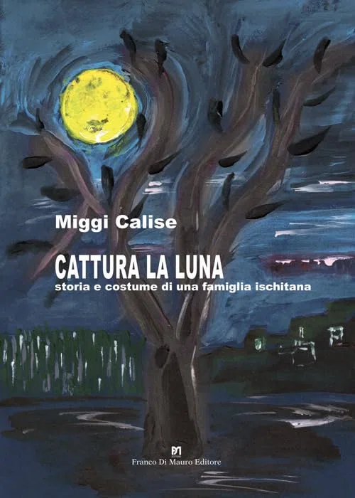 Cattura la Luna. Storia e costume di una famiglia ischitana. Nuova ediz.