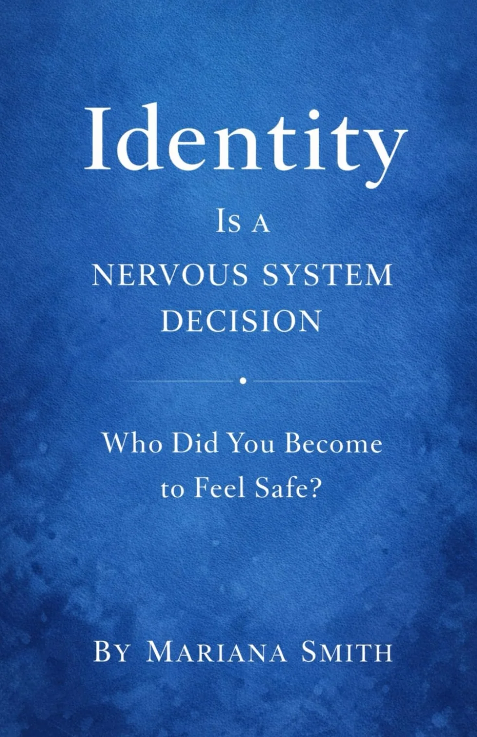 IDENTITY IS A NERVOUS SYSTEM DECISION: Who Did You Become to Feel Safe?