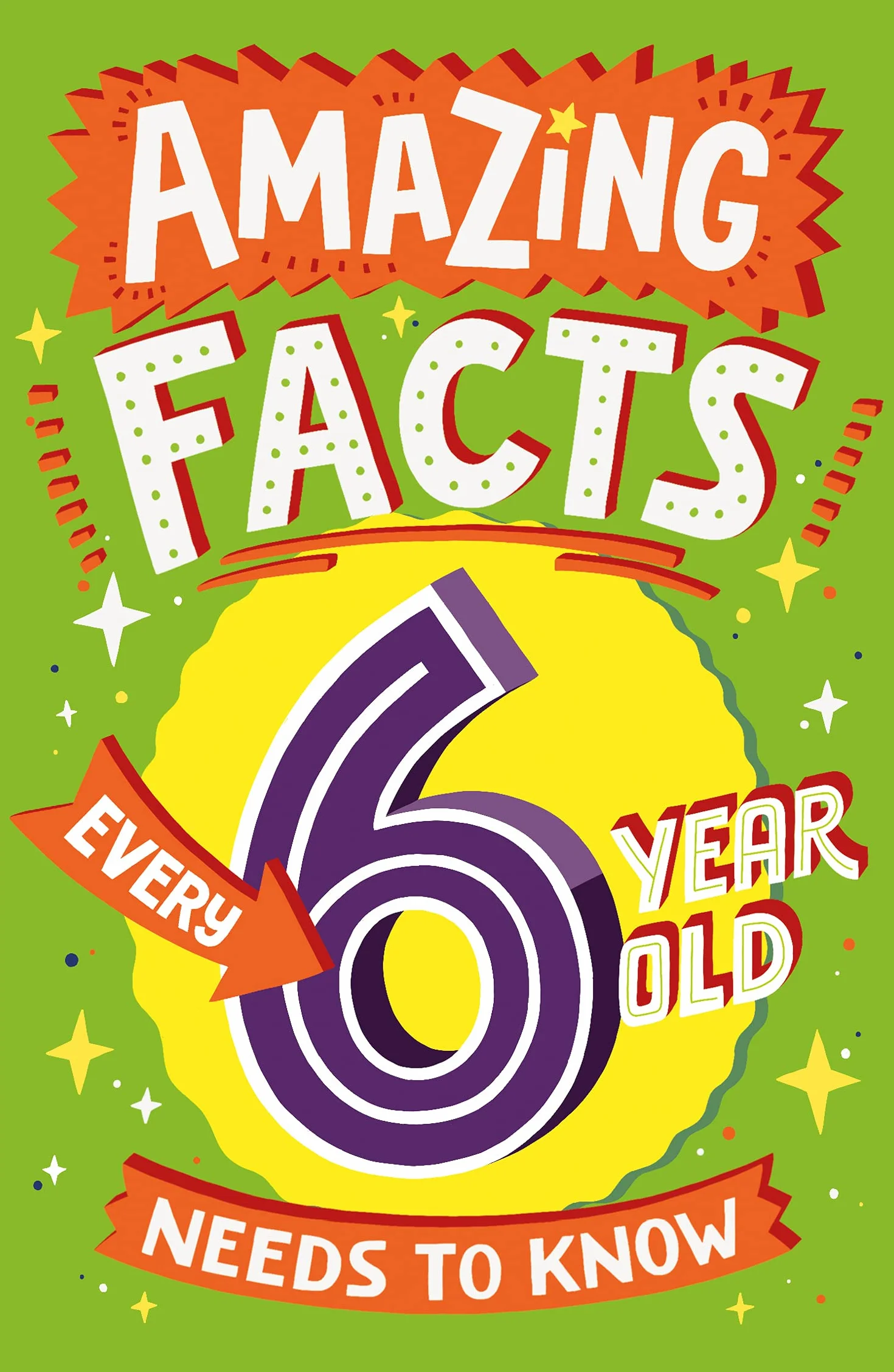 Amazing Facts Every 6 Year Old Needs to Know: A hilarious illustrated book of bitesize trivia – the perfect boredom busting alternative to screen time for kids!