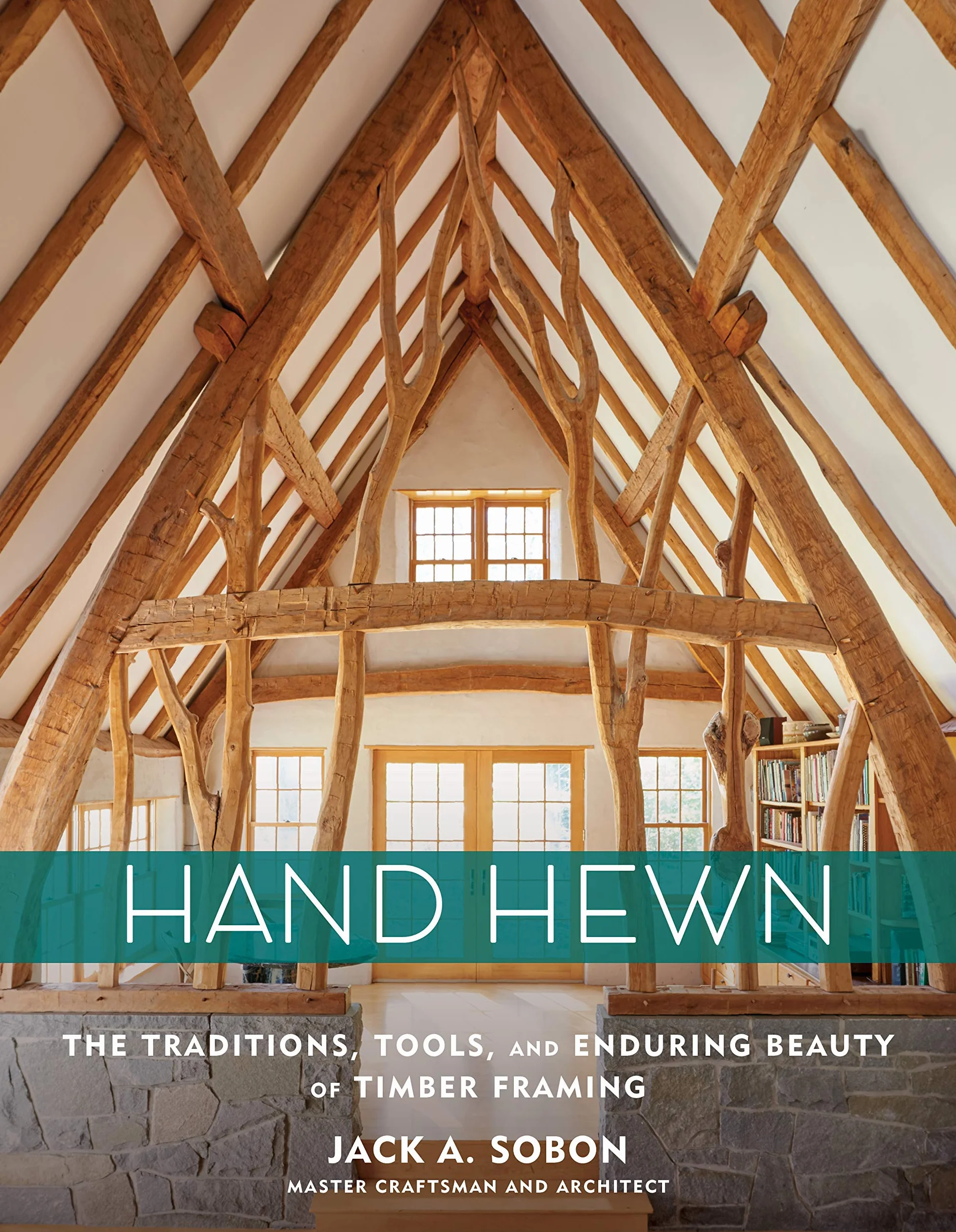 Hand Hewn: The Traditions, Tools, and Enduring Beauty of Timber Framing