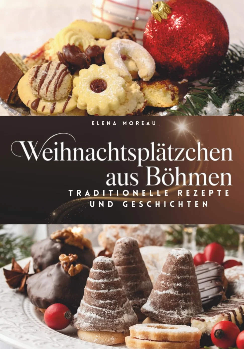 Weihnachtsplätzchen aus Böhmen-Traditionelle Rezepte und Geschichten: Weihnachtsplätzchen backen, böhmische Klassiker, moderne Variationen & einfach nachzubacken