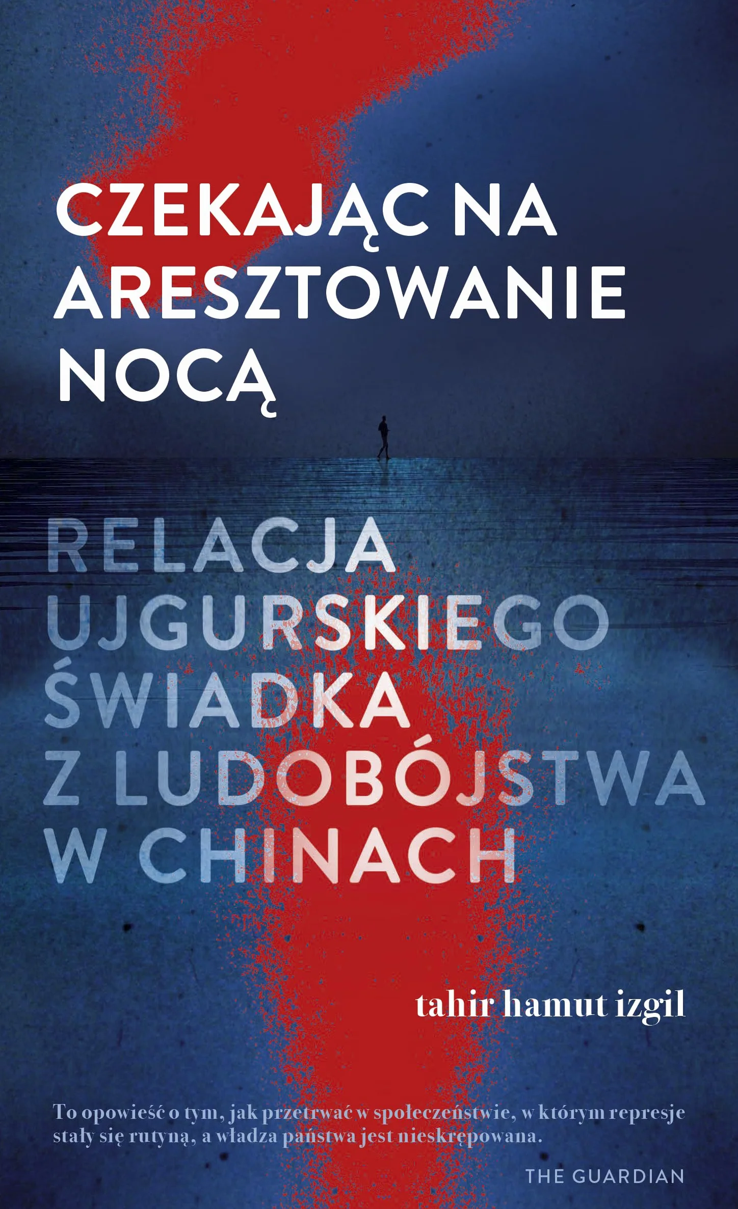 CZEKAJĄC NA ARESZTOWANIE NOCĄ. RELACJA UJGURSKIEGO